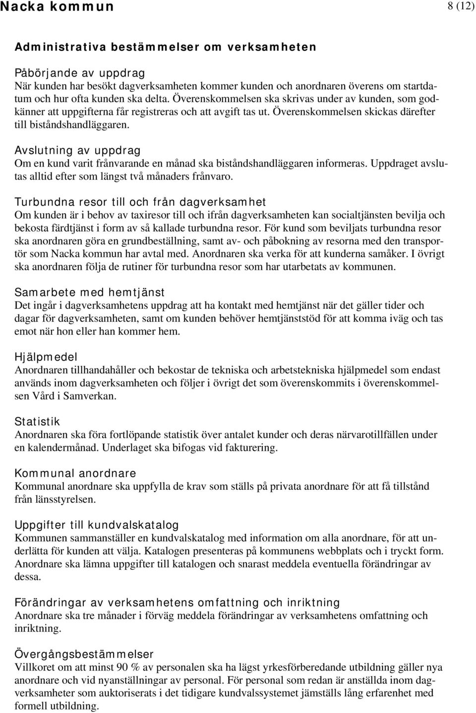 Avslutning av uppdrag Om en kund varit frånvarande en månad ska biståndshandläggaren informeras. Uppdraget avslutas alltid efter som längst två månaders frånvaro.