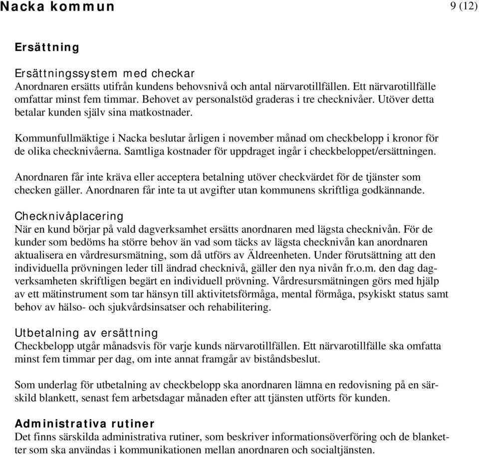 Kommunfullmäktige i Nacka beslutar årligen i november månad om checkbelopp i kronor för de olika checknivåerna. Samtliga kostnader för uppdraget ingår i checkbeloppet/ersättningen.