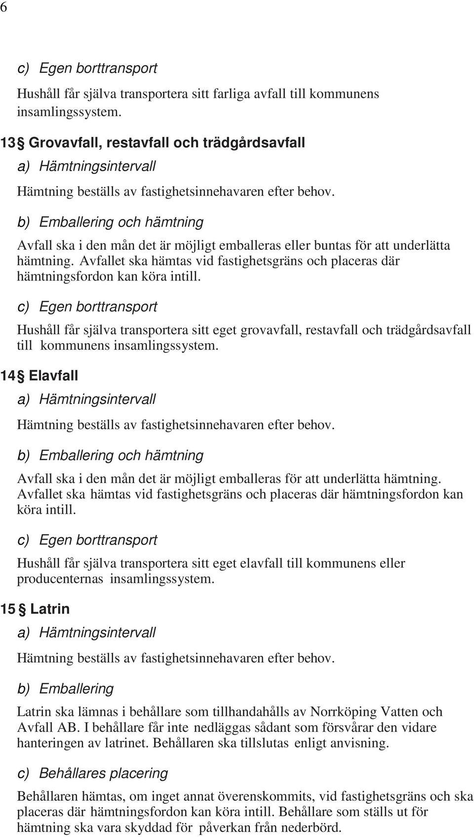 b) Emballering och hämtning Avfall ska i den mån det är möjligt emballeras eller buntas för att underlätta hämtning.