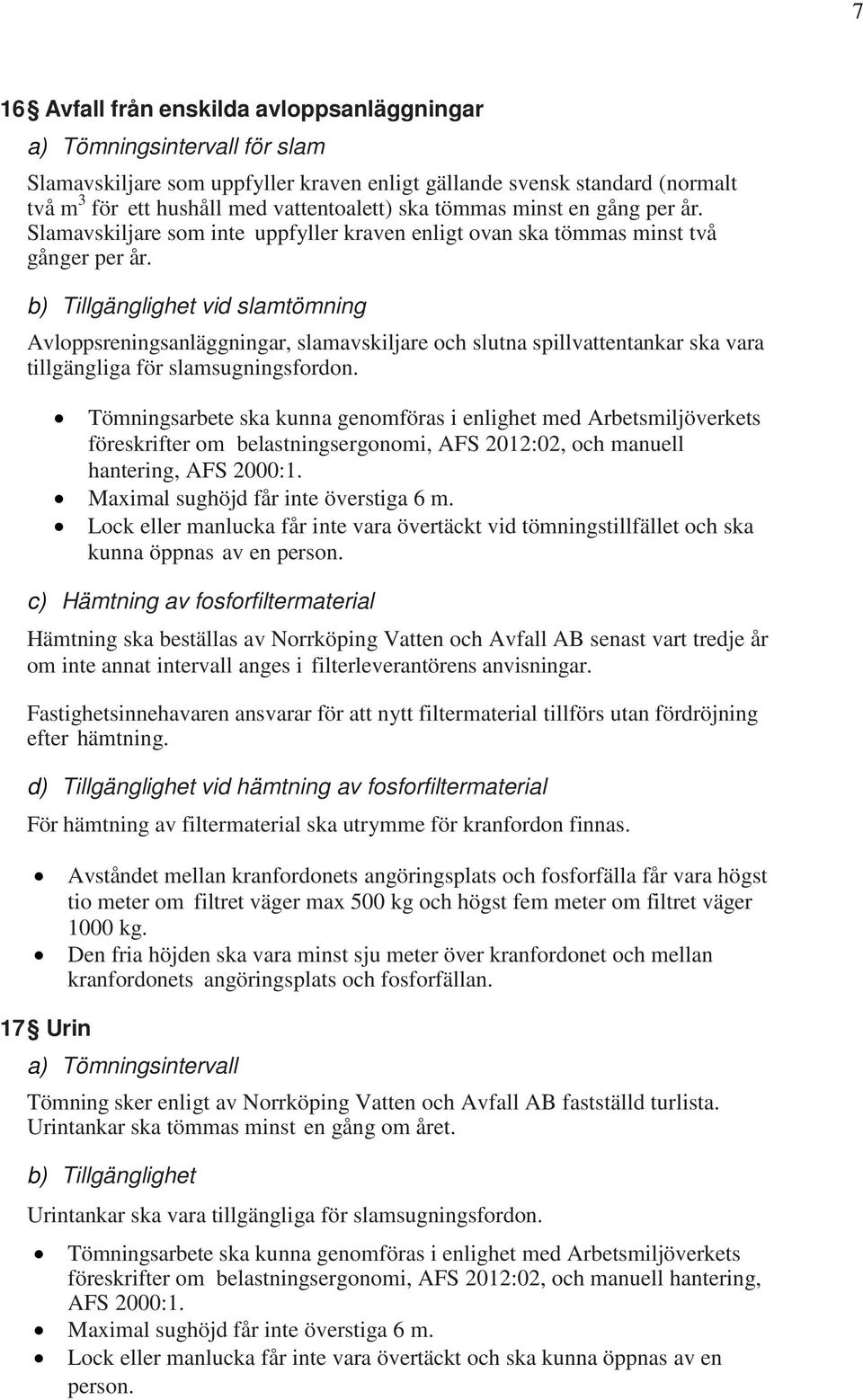 b) Tillgänglighet vid slamtömning Avloppsreningsanläggningar, slamavskiljare och slutna spillvattentankar ska vara tillgängliga för slamsugningsfordon.