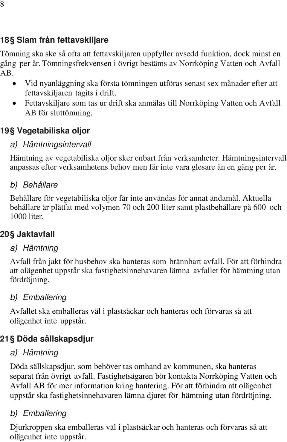 Fettavskiljare som tas ur drift ska anmälas till Norrköping Vatten och Avfall AB för sluttömning.