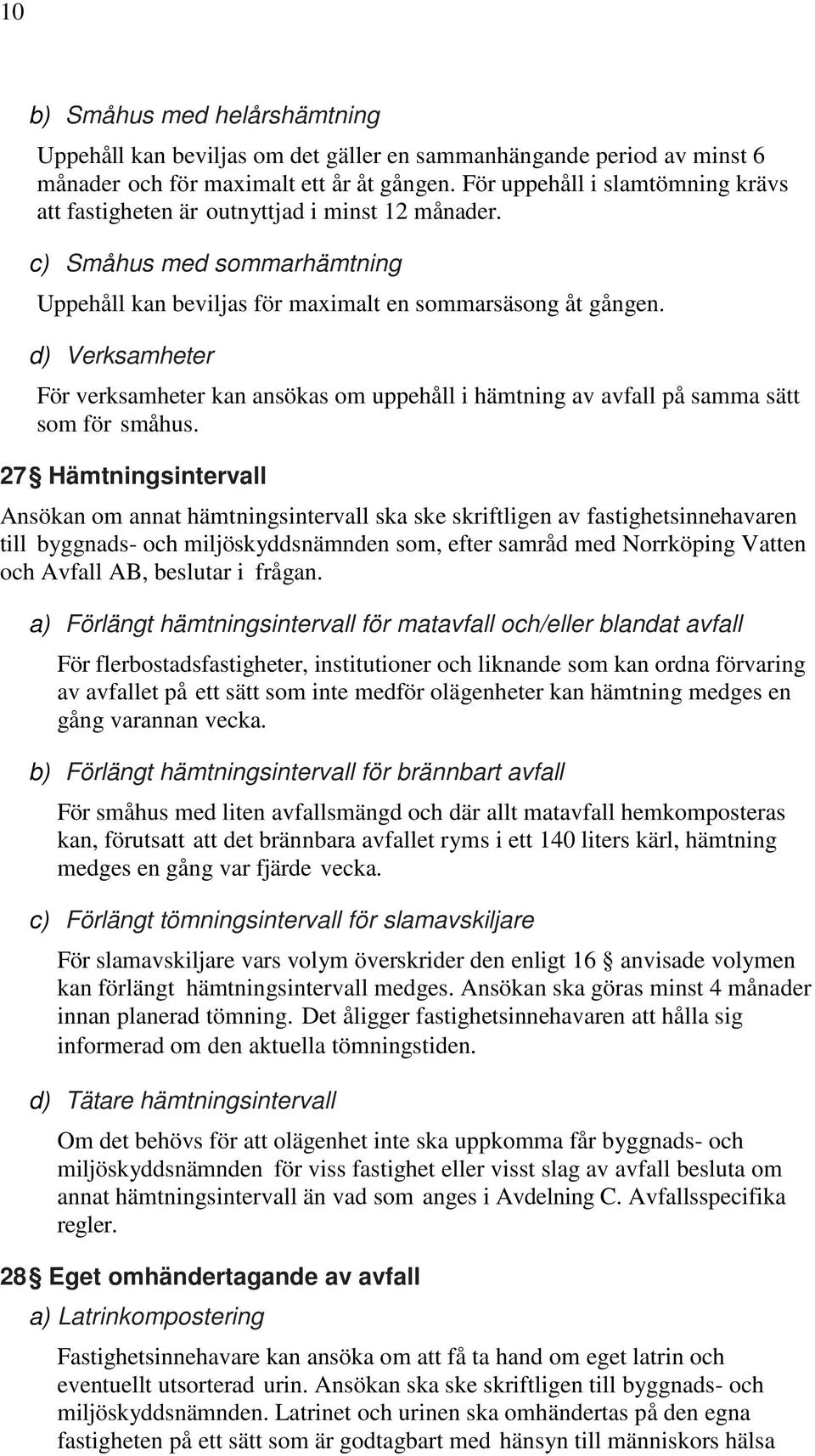 d) Verksamheter För verksamheter kan ansökas om uppehåll i hämtning av avfall på samma sätt som för småhus.