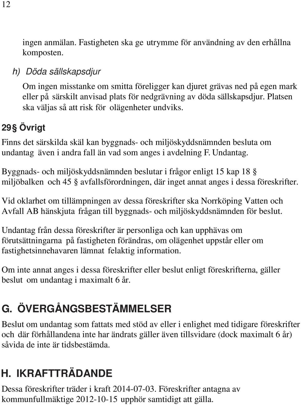 Platsen ska väljas så att risk för olägenheter undviks. 29 Övrigt Finns det särskilda skäl kan byggnads- och miljöskyddsnämnden besluta om undantag även i andra fall än vad som anges i avdelning F.