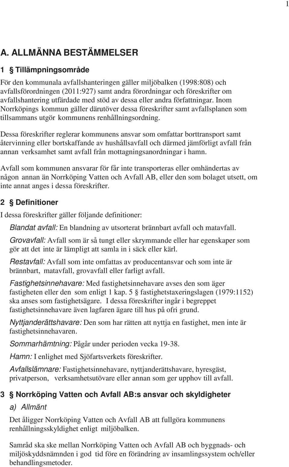 Inom Norrköpings kommun gäller därutöver dessa föreskrifter samt avfallsplanen som tillsammans utgör kommunens renhållningsordning.