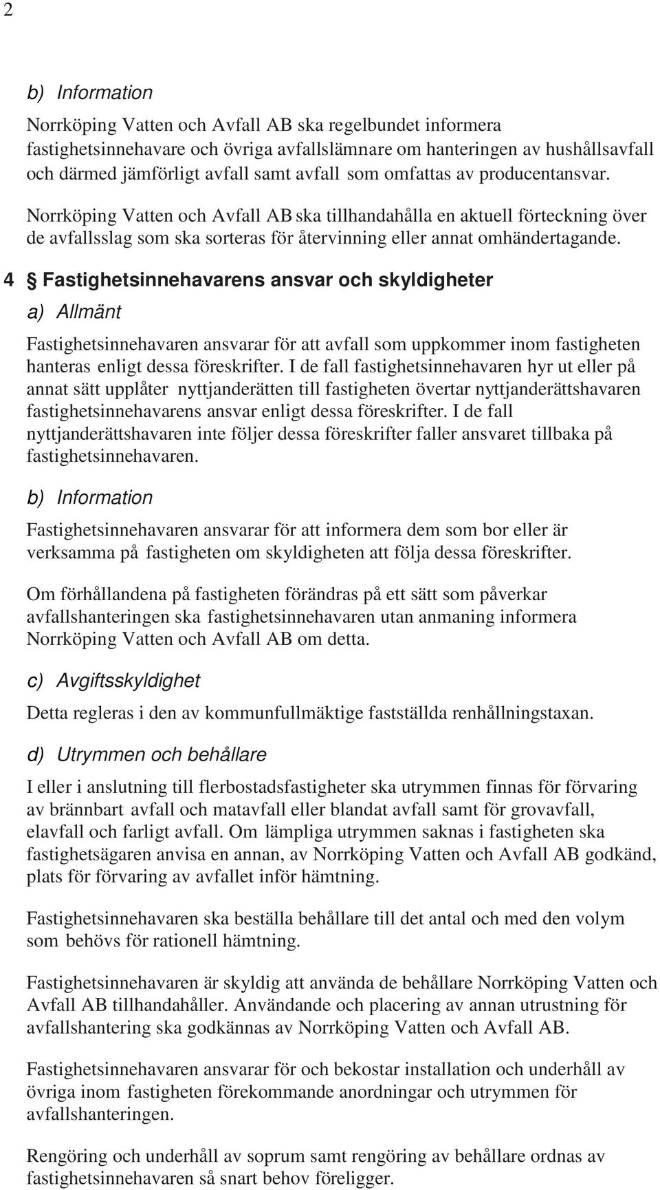 4 Fastighetsinnehavarens ansvar och skyldigheter a) Allmänt Fastighetsinnehavaren ansvarar för att avfall som uppkommer inom fastigheten hanteras enligt dessa föreskrifter.