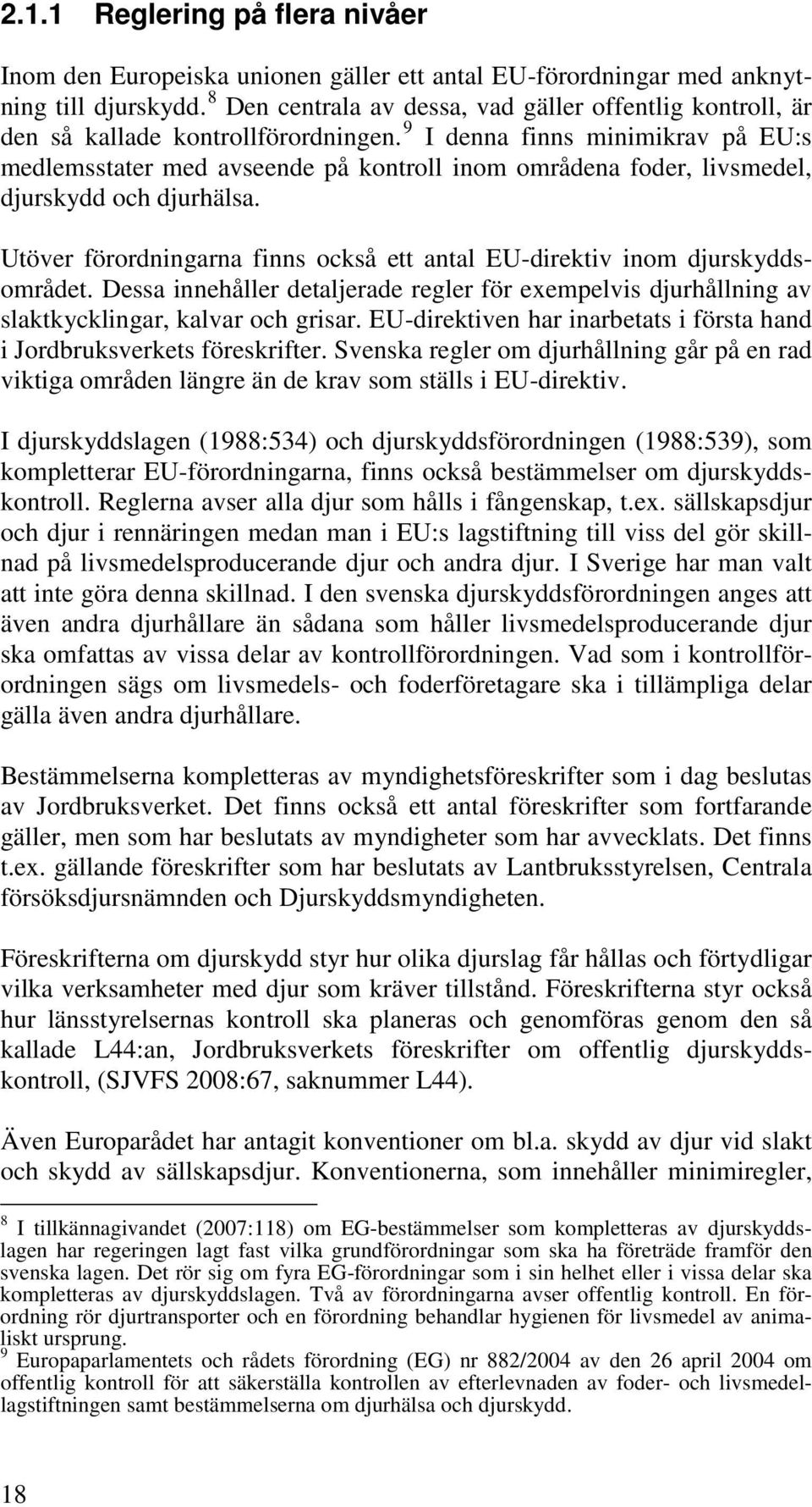 9 I denna finns minimikrav på EU:s medlemsstater med avseende på kontroll inom områdena foder, livsmedel, djurskydd och djurhälsa.