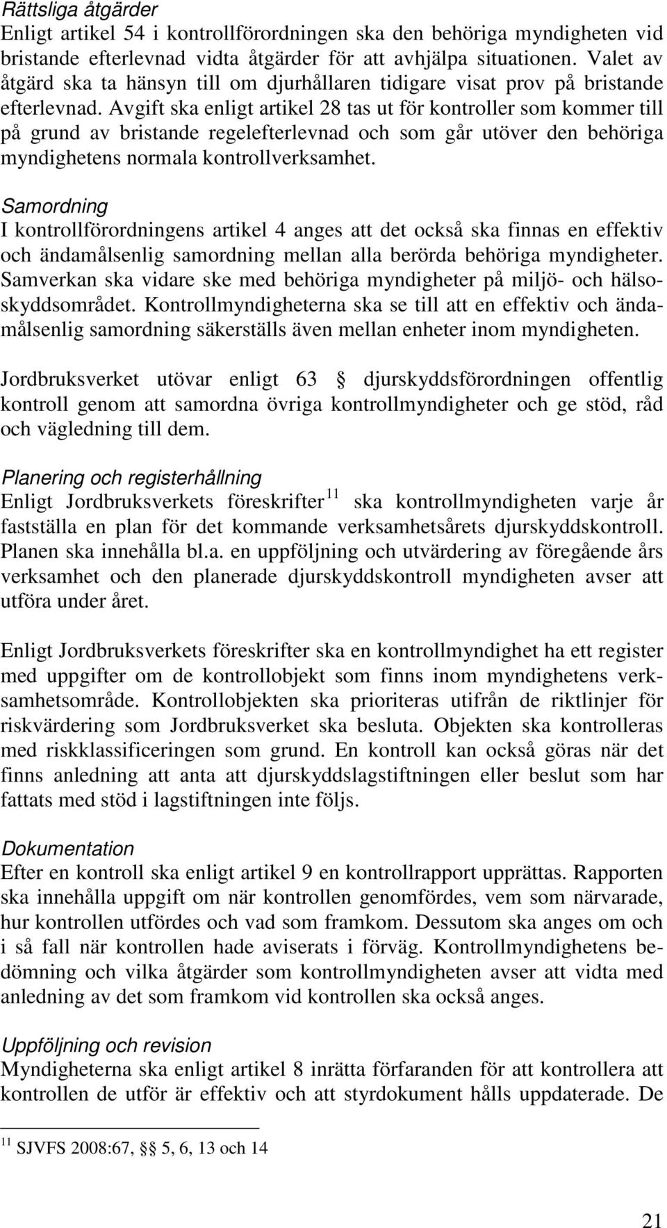 Avgift ska enligt artikel 28 tas ut för kontroller som kommer till på grund av bristande regelefterlevnad och som går utöver den behöriga myndighetens normala kontrollverksamhet.