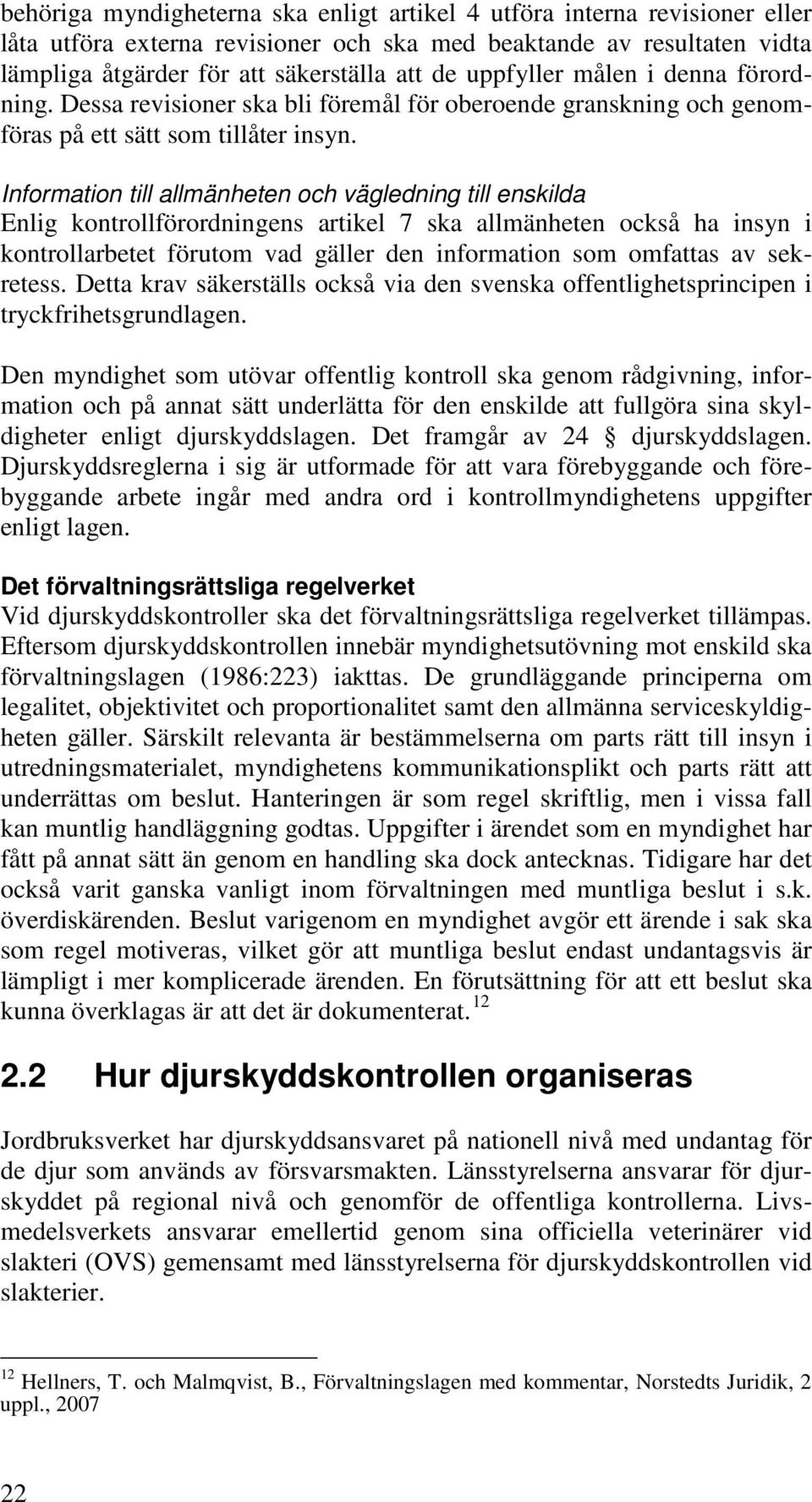 Information till allmänheten och vägledning till enskilda Enlig kontrollförordningens artikel 7 ska allmänheten också ha insyn i kontrollarbetet förutom vad gäller den information som omfattas av