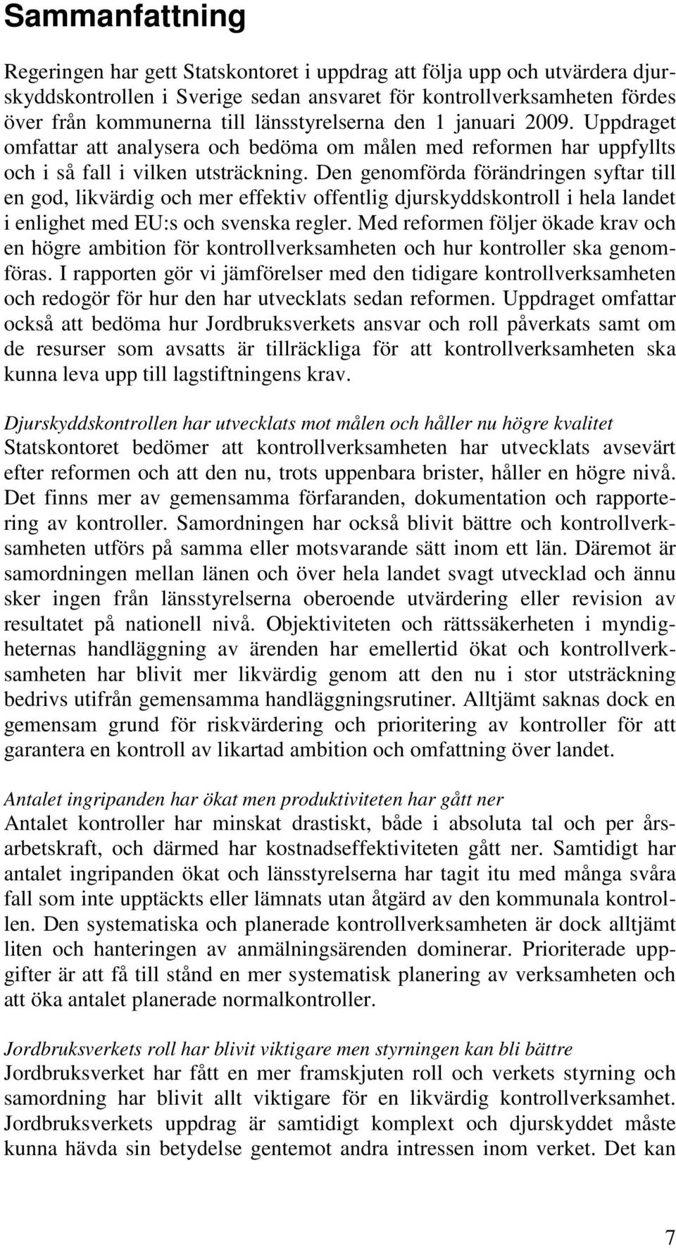 Den genomförda förändringen syftar till en god, likvärdig och mer effektiv offentlig djurskyddskontroll i hela landet i enlighet med EU:s och svenska regler.