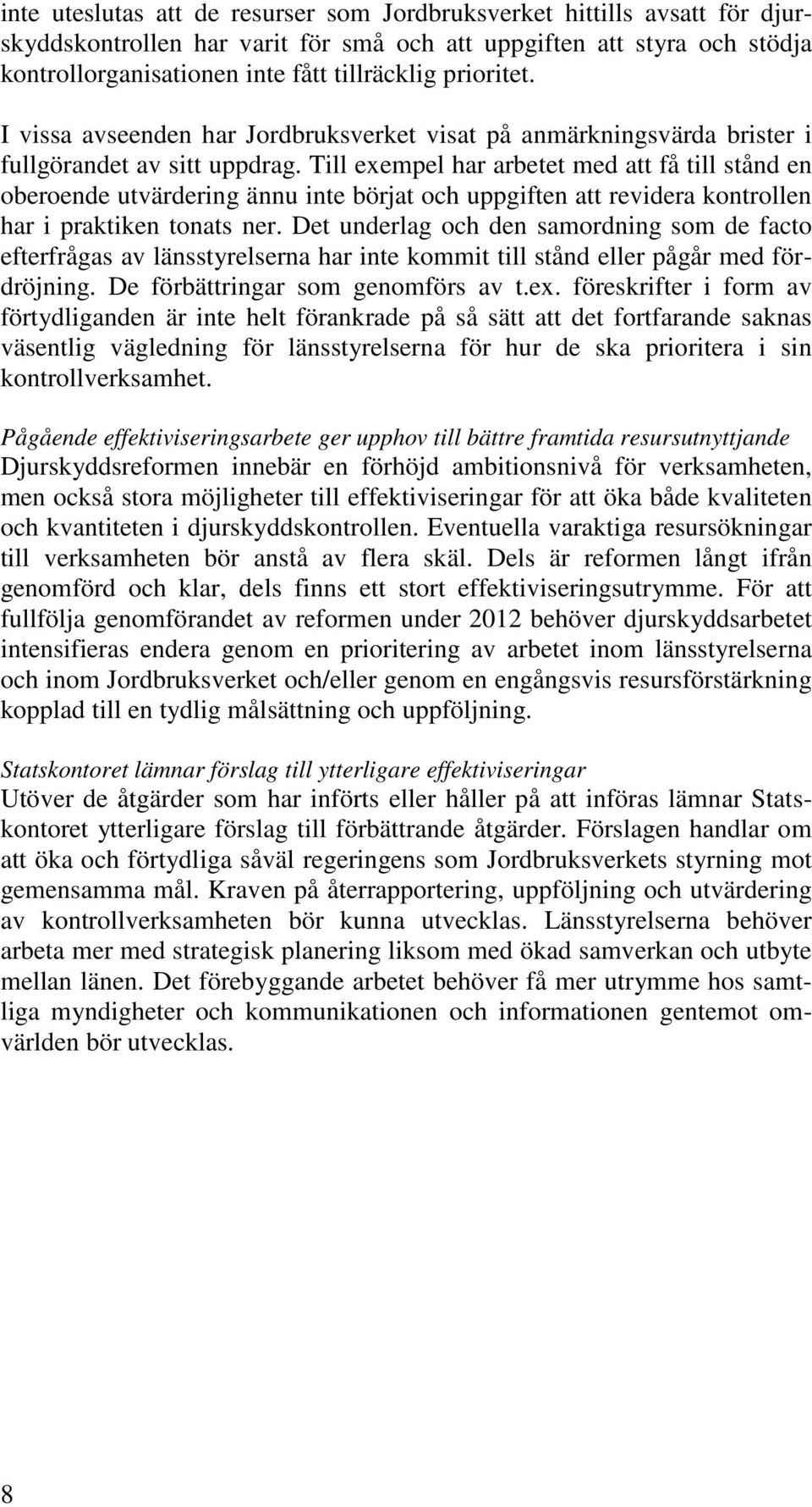 Till exempel har arbetet med att få till stånd en oberoende utvärdering ännu inte börjat och uppgiften att revidera kontrollen har i praktiken tonats ner.