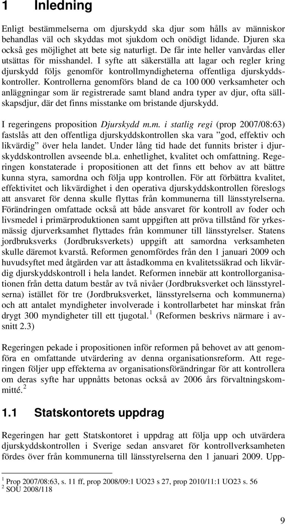 Kontrollerna genomförs bland de ca 100 000 verksamheter och anläggningar som är registrerade samt bland andra typer av djur, ofta sällskapsdjur, där det finns misstanke om bristande djurskydd.