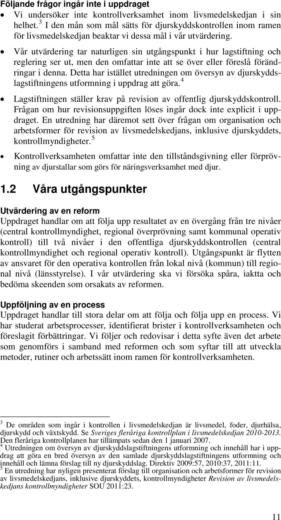 Vår utvärdering tar naturligen sin utgångspunkt i hur lagstiftning och reglering ser ut, men den omfattar inte att se över eller föreslå förändringar i denna.