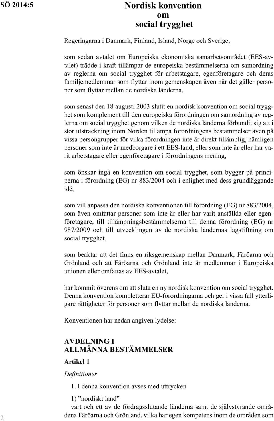 personer som flyttar mellan de nordiska länderna, som senast den 18 augusti 2003 slutit en nordisk konvention om social trygghet som komplement till den europeiska förordningen om samordning av