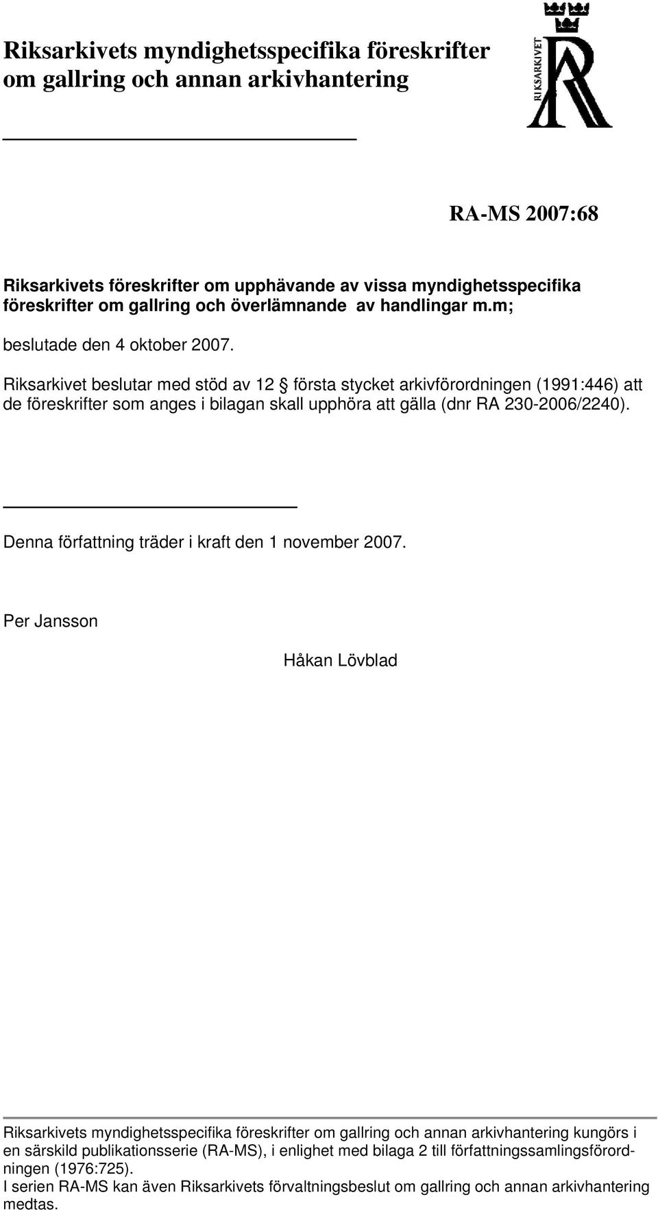 Riksarkivet beslutar med stöd av 12 första stycket arkivförordningen (1991:446) att de föreskrifter som anges i bilagan skall upphöra att gälla (dnr RA 230-2006/2240).