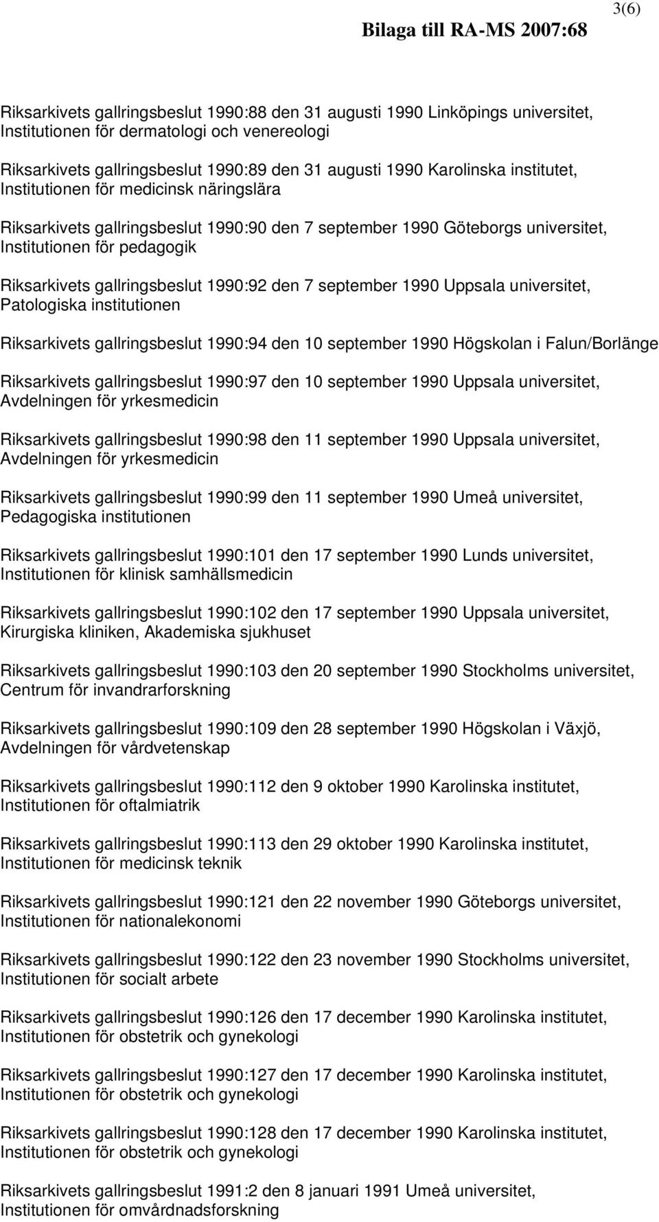 den 7 september 1990 Uppsala universitet, Patologiska institutionen Riksarkivets gallringsbeslut 1990:94 den 10 september 1990 Högskolan i Falun/Borlänge Riksarkivets gallringsbeslut 1990:97 den 10