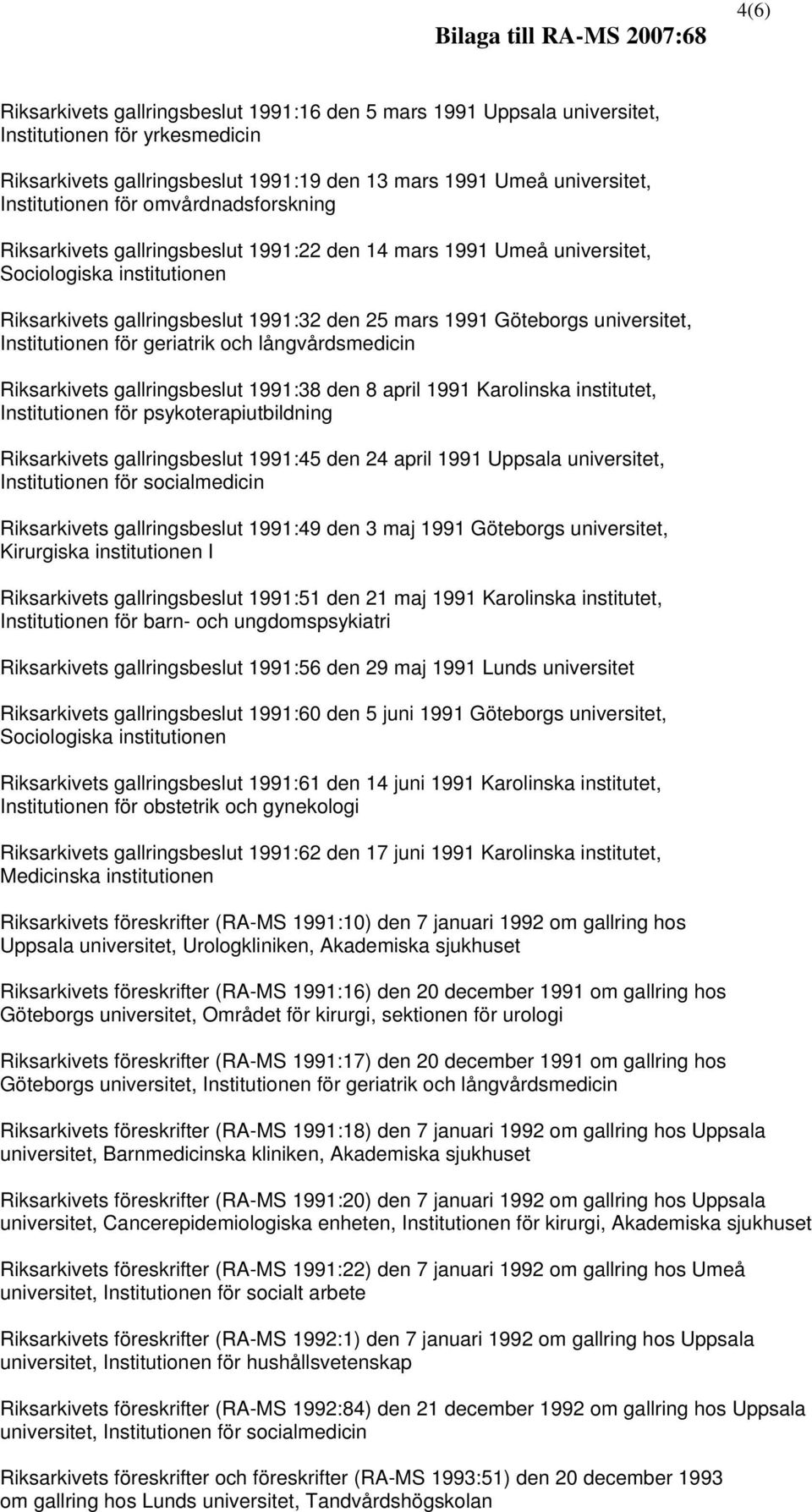 Institutionen för geriatrik och långvårdsmedicin Riksarkivets gallringsbeslut 1991:38 den 8 april 1991 Karolinska institutet, Institutionen för psykoterapiutbildning Riksarkivets gallringsbeslut