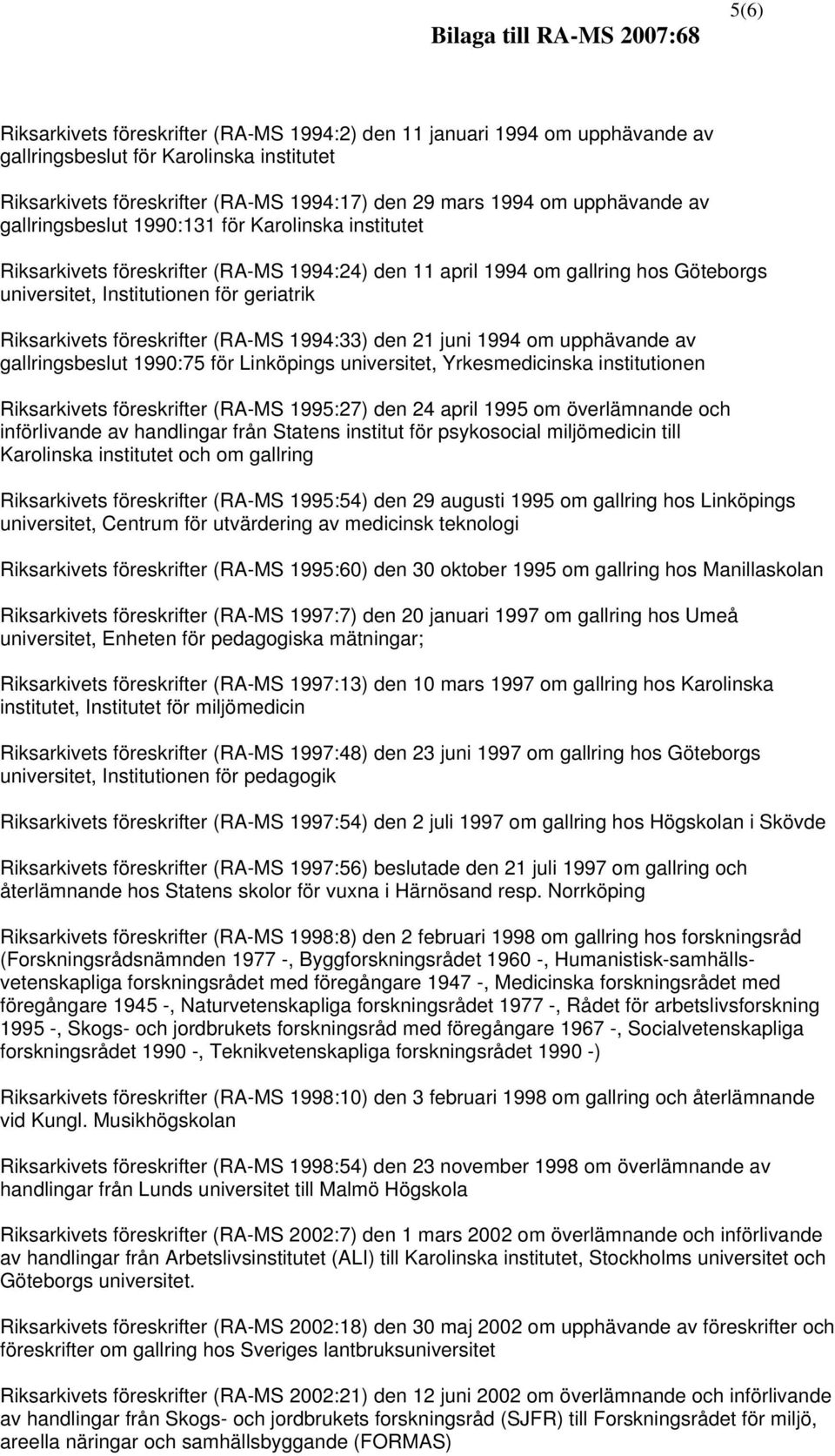 föreskrifter (RA-MS 1994:33) den 21 juni 1994 om upphävande av gallringsbeslut 1990:75 för Linköpings universitet, Yrkesmedicinska institutionen Riksarkivets föreskrifter (RA-MS 1995:27) den 24 april