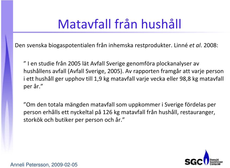 Av rapporten framgår att varje person i ett hushåll ger upphov till 1,9 kg matavfall varje vecka eller 98,8 kg matavfall per år.