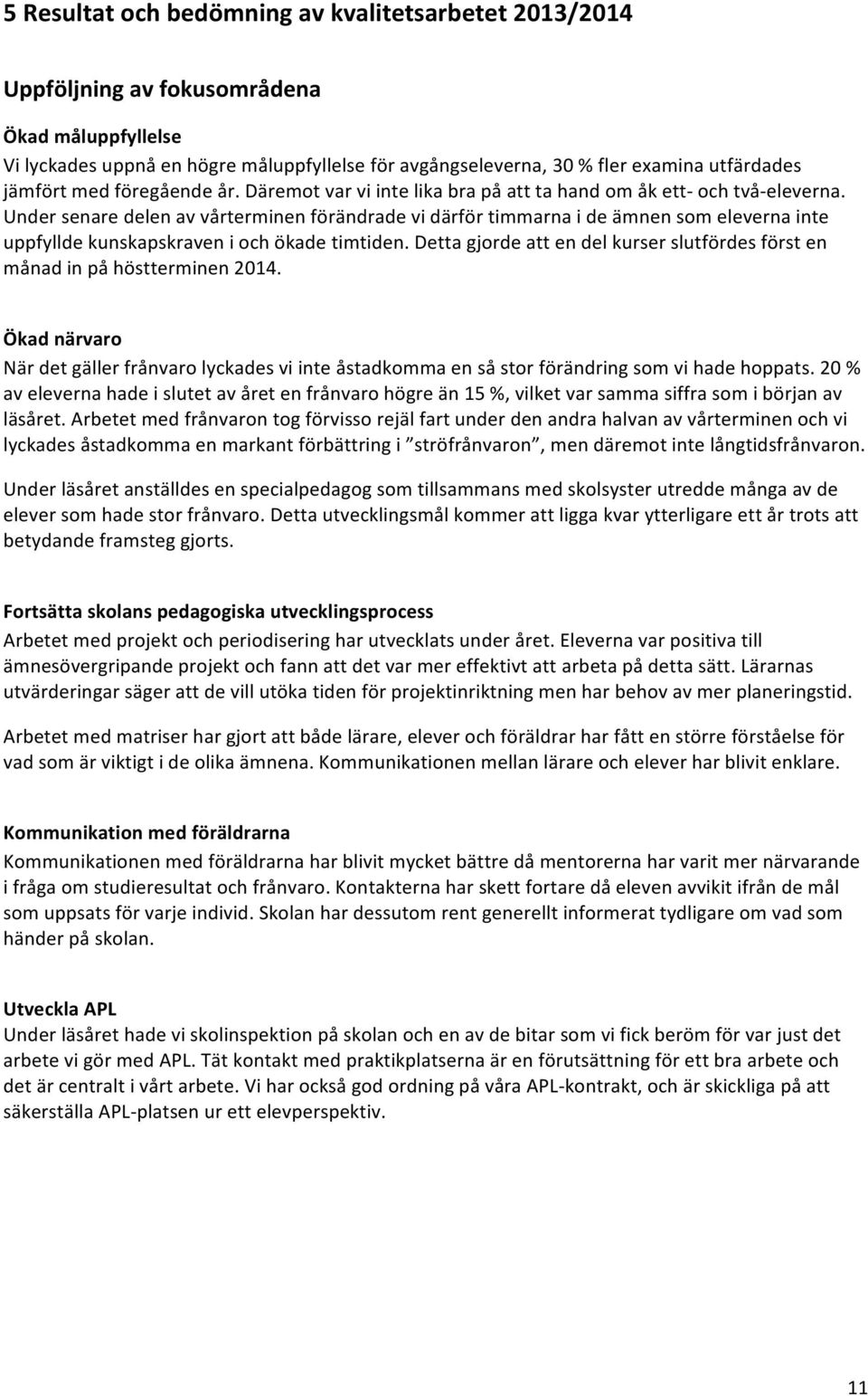 Under senare delen av vårterminen förändrade vi därför timmarna i de ämnen som eleverna inte uppfyllde kunskapskraven i och ökade timtiden.