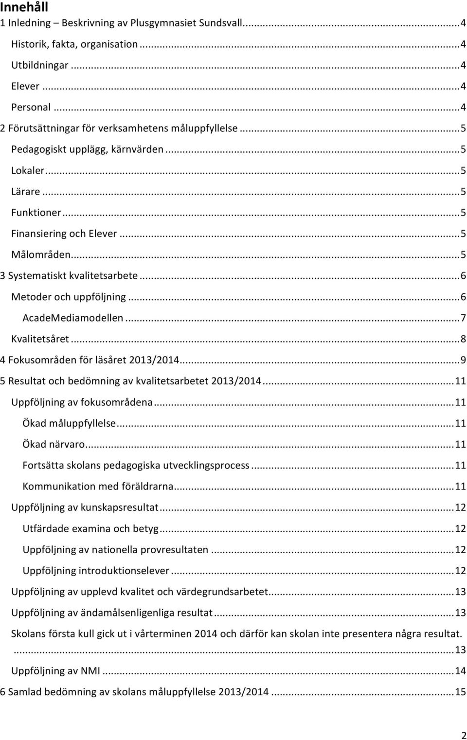 .. 6 AcadeMediamodellen... 7 Kvalitetsåret... 8 4 Fokusområden för läsåret 2013/2014... 9 5 Resultat och bedömning av kvalitetsarbetet 2013/2014... 11 Uppföljning av fokusområdena.