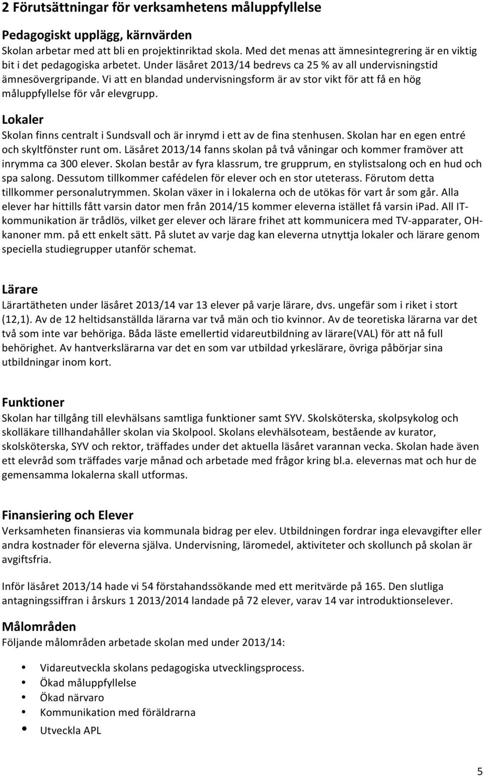 Vi att en blandad undervisningsform är av stor vikt för att få en hög måluppfyllelse för vår elevgrupp. Lokaler Skolan finns centralt i Sundsvall och är inrymd i ett av de fina stenhusen.