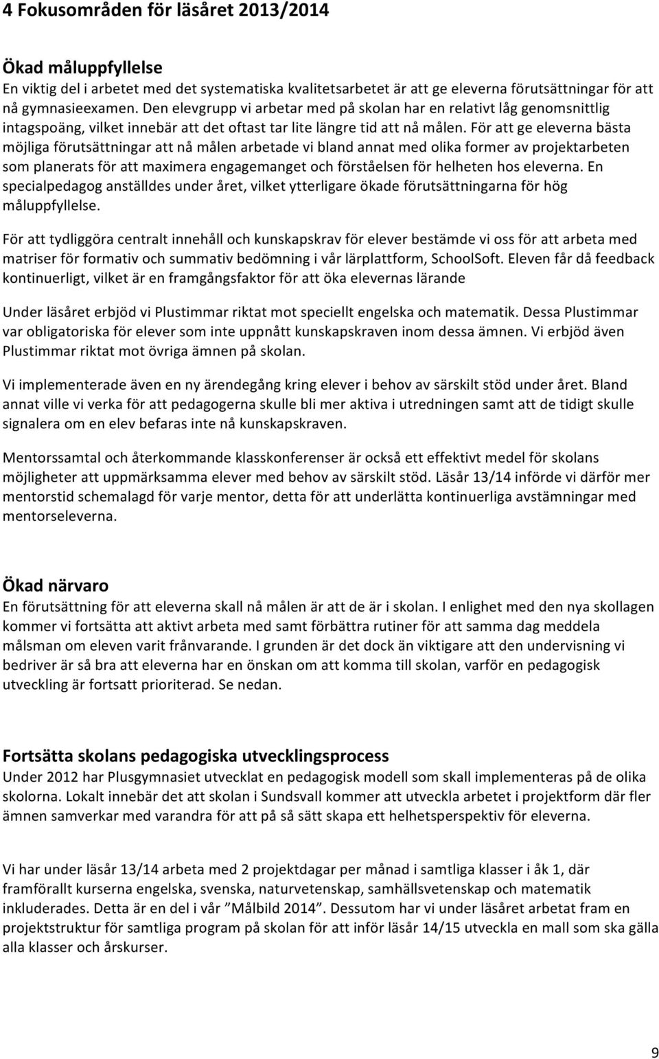 För att ge eleverna bästa möjliga förutsättningar att nå målen arbetade vi bland annat med olika former av projektarbeten som planerats för att maximera engagemanget och förståelsen för helheten hos