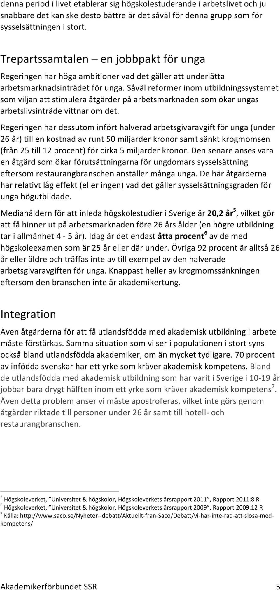 Såväl reformer inom utbildningssystemet som viljan att stimulera åtgärder på arbetsmarknaden som ökar ungas arbetslivsinträde vittnar om det.