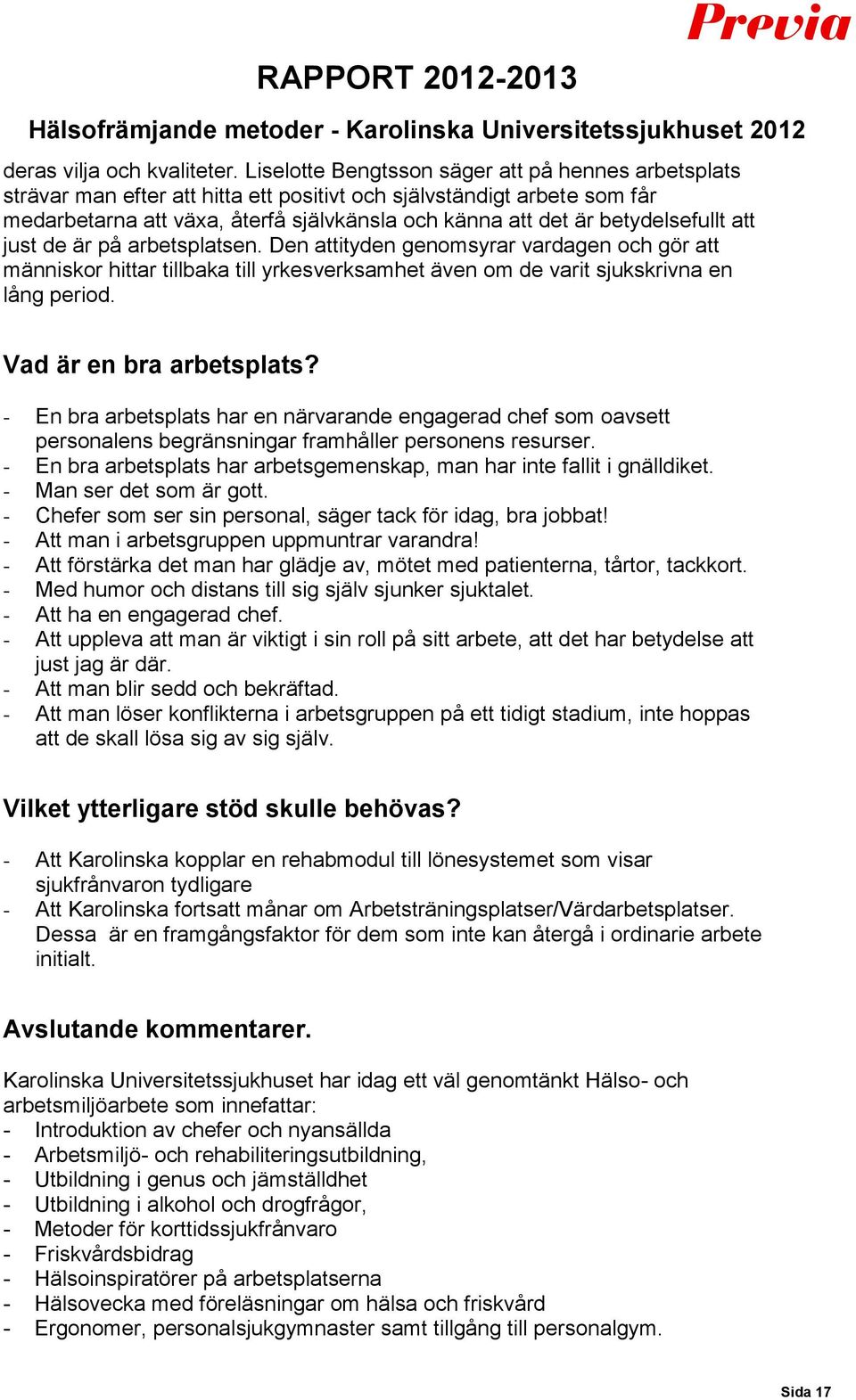 betydelsefullt att just de är på arbetsplatsen. Den attityden genomsyrar vardagen och gör att människor hittar tillbaka till yrkesverksamhet även om de varit sjukskrivna en lång period.