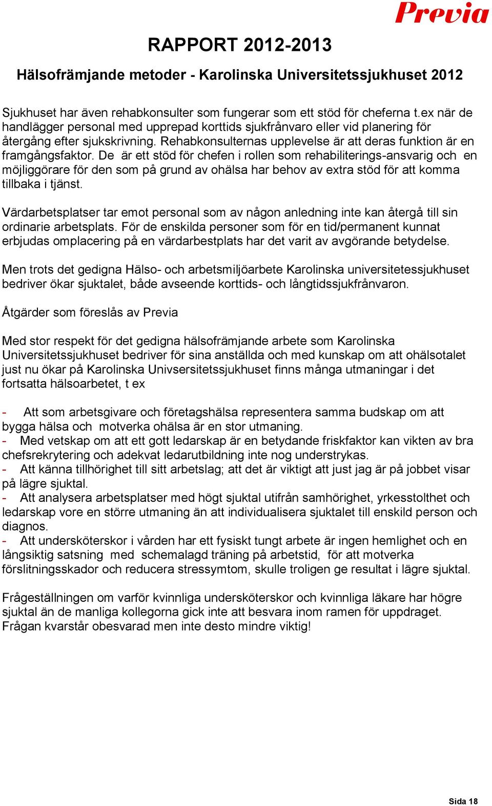 De är ett stöd för chefen i rollen som rehabiliterings-ansvarig och en möjliggörare för den som på grund av ohälsa har behov av extra stöd för att komma tillbaka i tjänst.