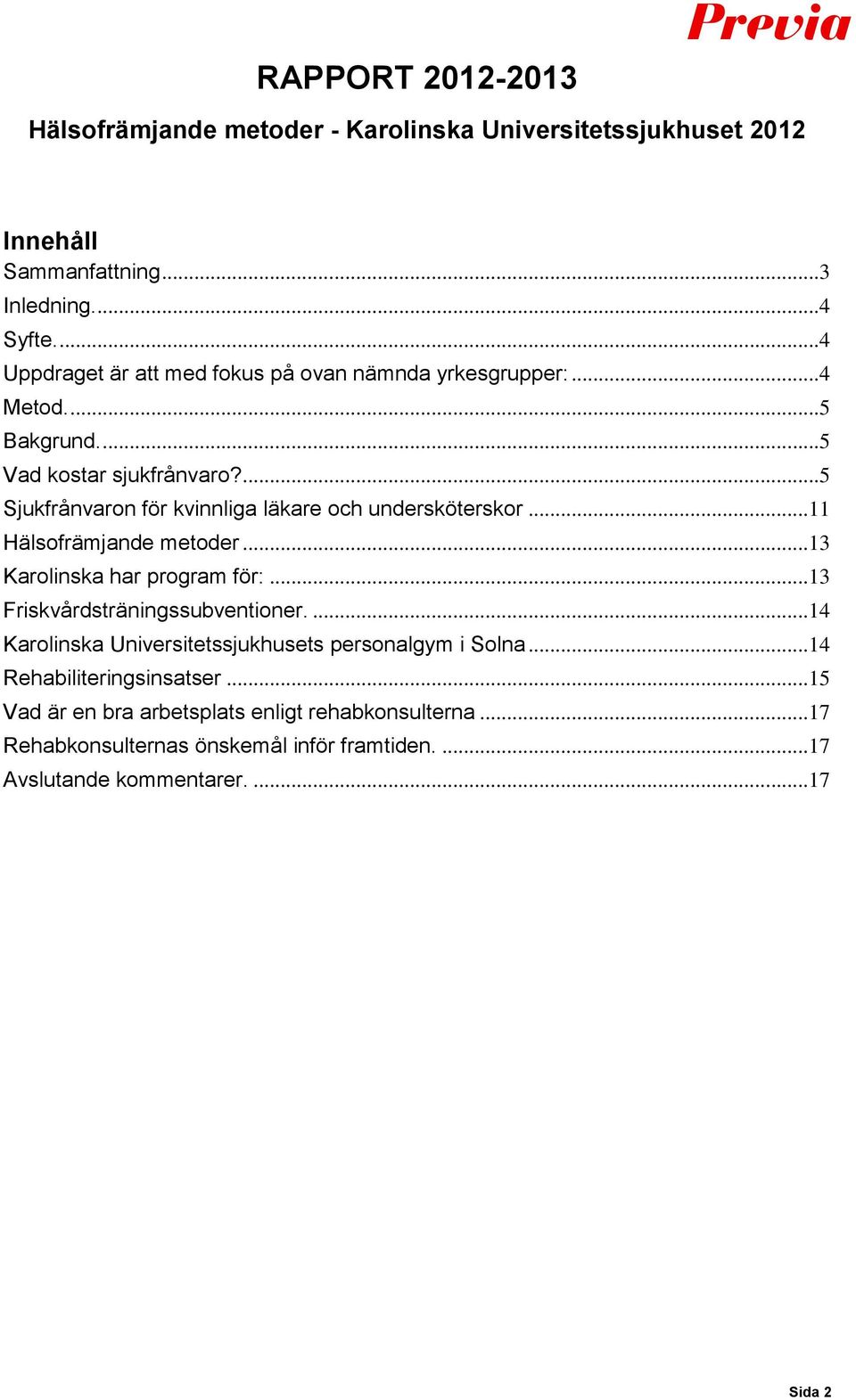 ..13 Karolinska har program för:...13 Friskvårdsträningssubventioner....14 Karolinska Universitetssjukhusets personalgym i Solna.