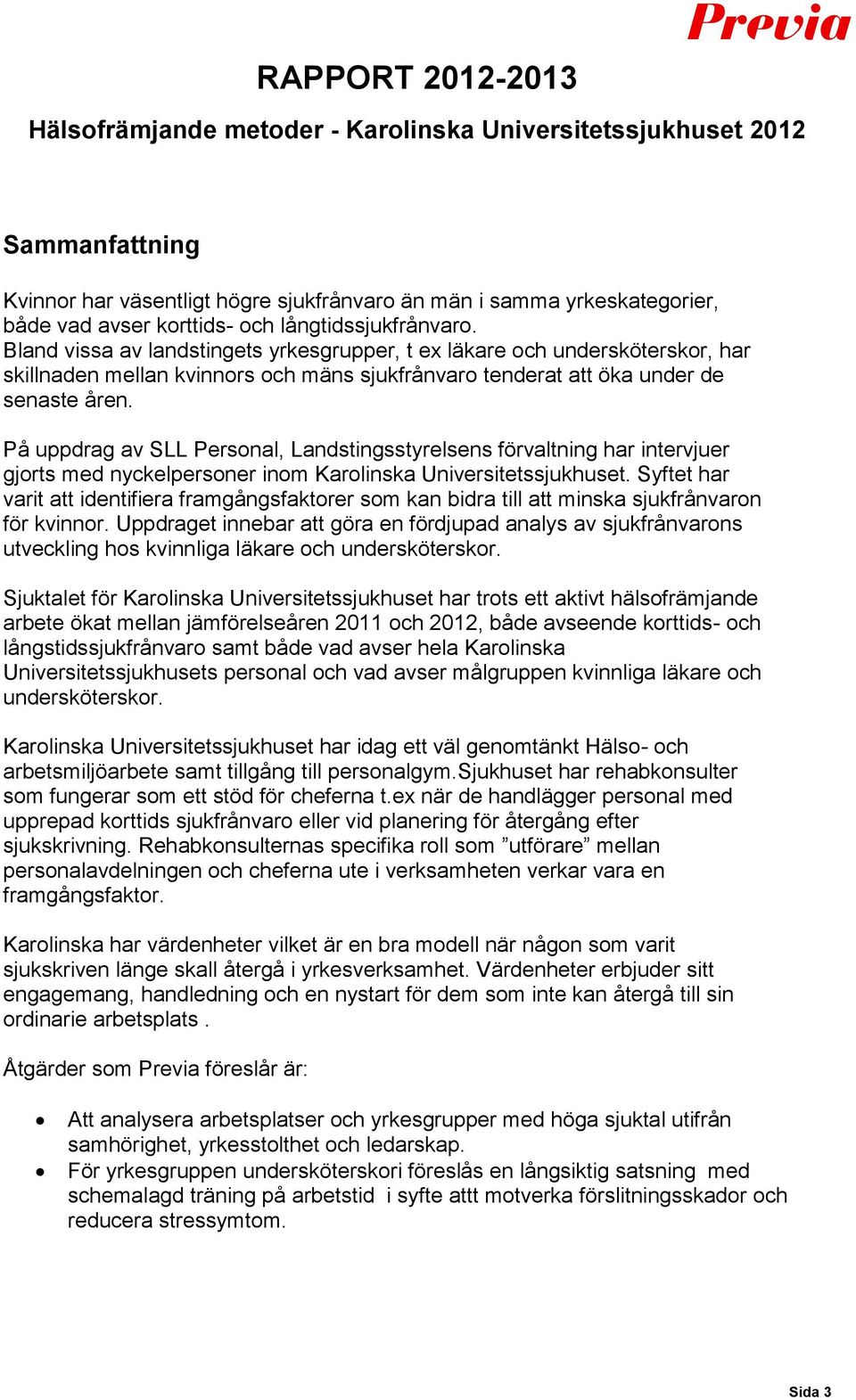 På uppdrag av SLL Personal, Landstingsstyrelsens förvaltning har intervjuer gjorts med nyckelpersoner inom Karolinska Universitetssjukhuset.