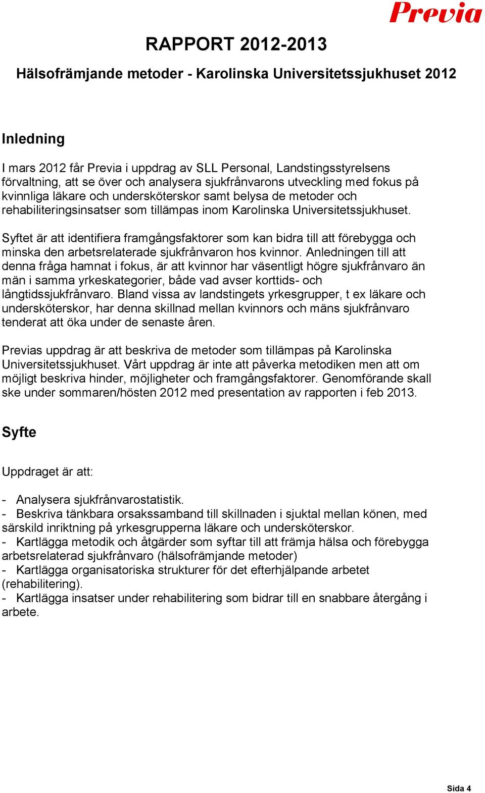 Syftet är att identifiera framgångsfaktorer som kan bidra till att förebygga och minska den arbetsrelaterade sjukfrånvaron hos kvinnor.