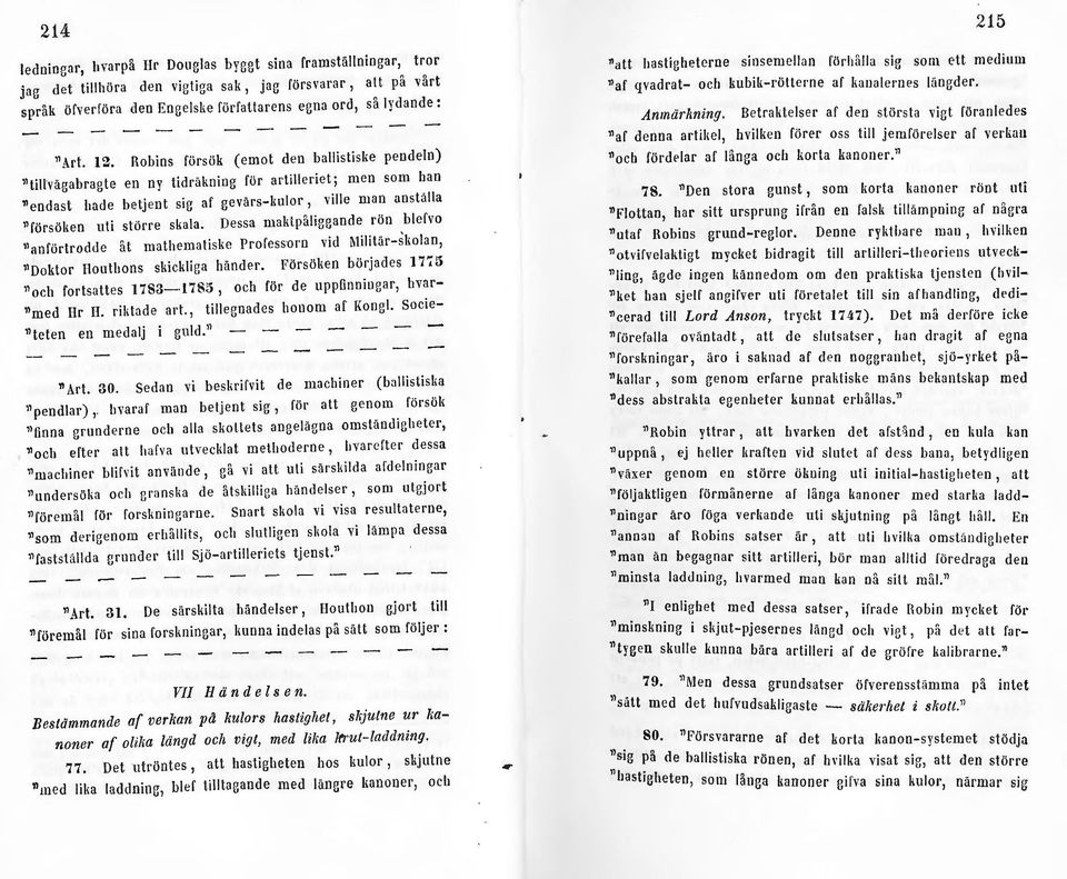 Dessa maktpåligeande rön blefvo "anförtrodde åt rnathemaliske Profess orn vid ~1ilitär-slwlan, Doktor Houthons sideldiga händer.