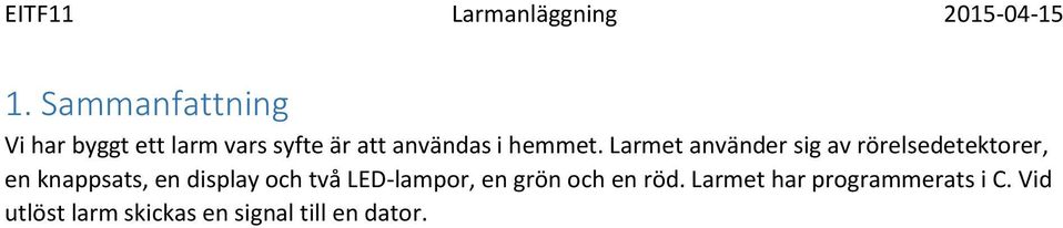 Larmet använder sig av rörelsedetektorer, en knappsats, en