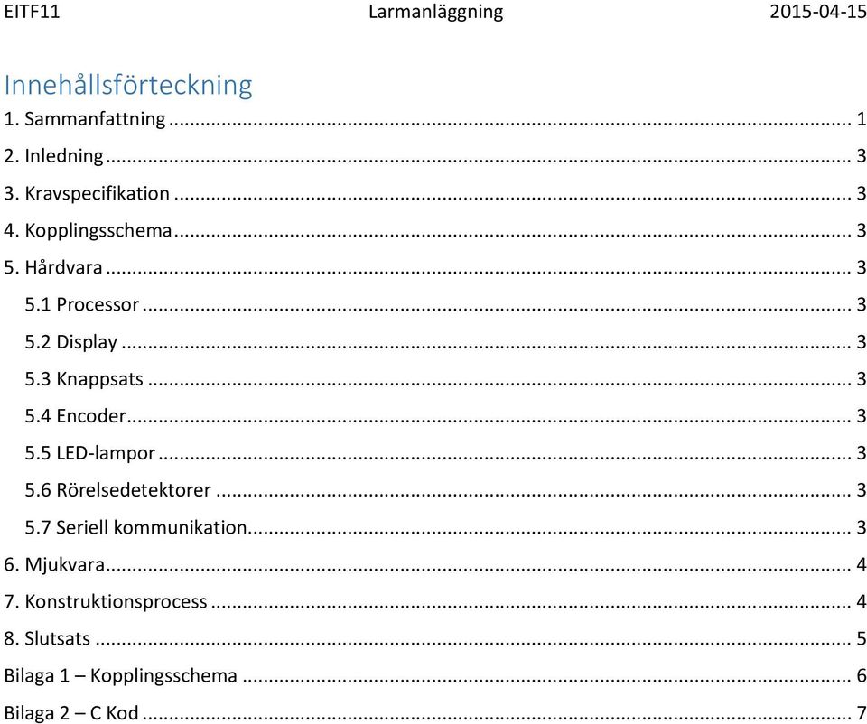 .. 3 5.5 LED-lampor... 3 5.6 Rörelsedetektorer... 3 5.7 Seriell kommunikation... 3 6. Mjukvara.