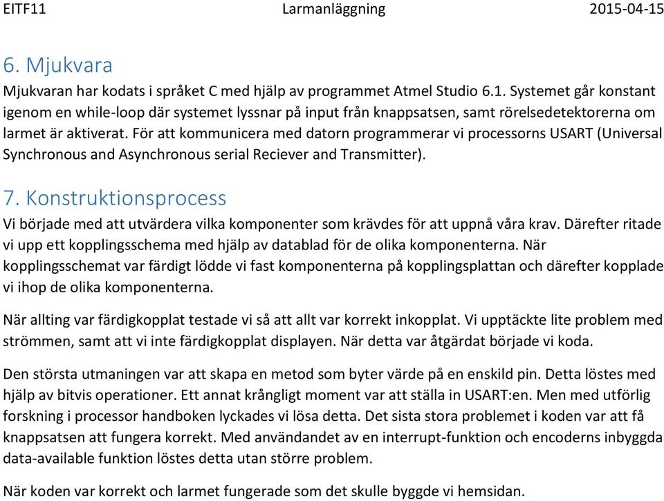 För att kommunicera med datorn programmerar vi processorns USART (Universal Synchronous and Asynchronous serial Reciever and Transmitter). 7.