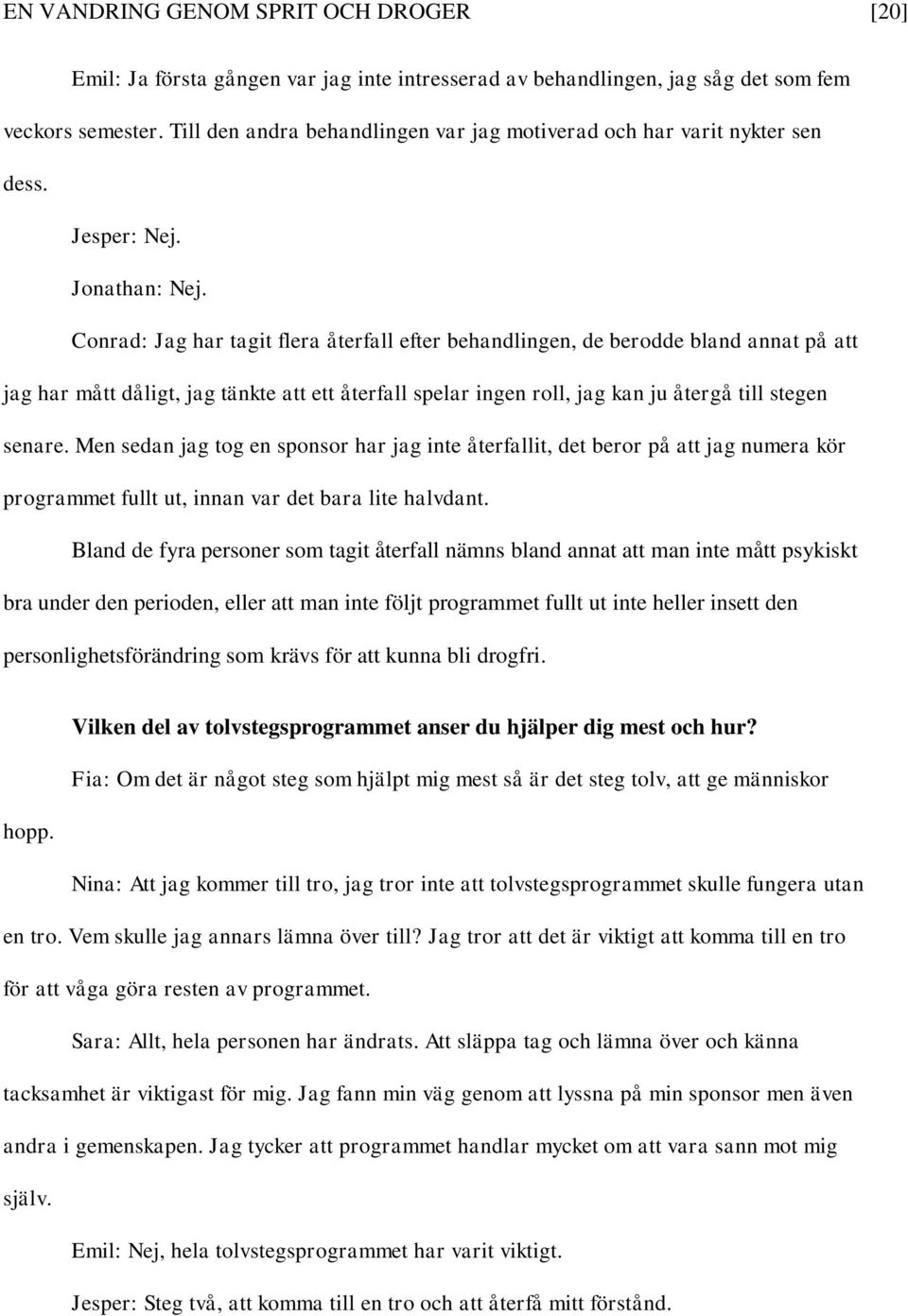 Conrad: Jag har tagit flera återfall efter behandlingen, de berodde bland annat på att jag har mått dåligt, jag tänkte att ett återfall spelar ingen roll, jag kan ju återgå till stegen senare.