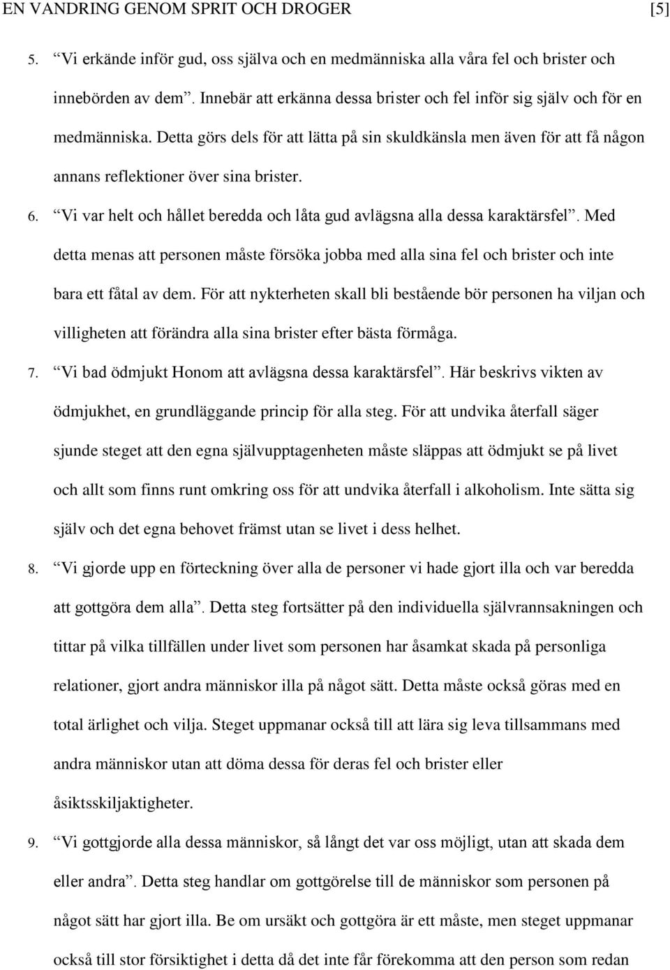 Vi var helt och hållet beredda och låta gud avlägsna alla dessa karaktärsfel. Med detta menas att personen måste försöka jobba med alla sina fel och brister och inte bara ett fåtal av dem.