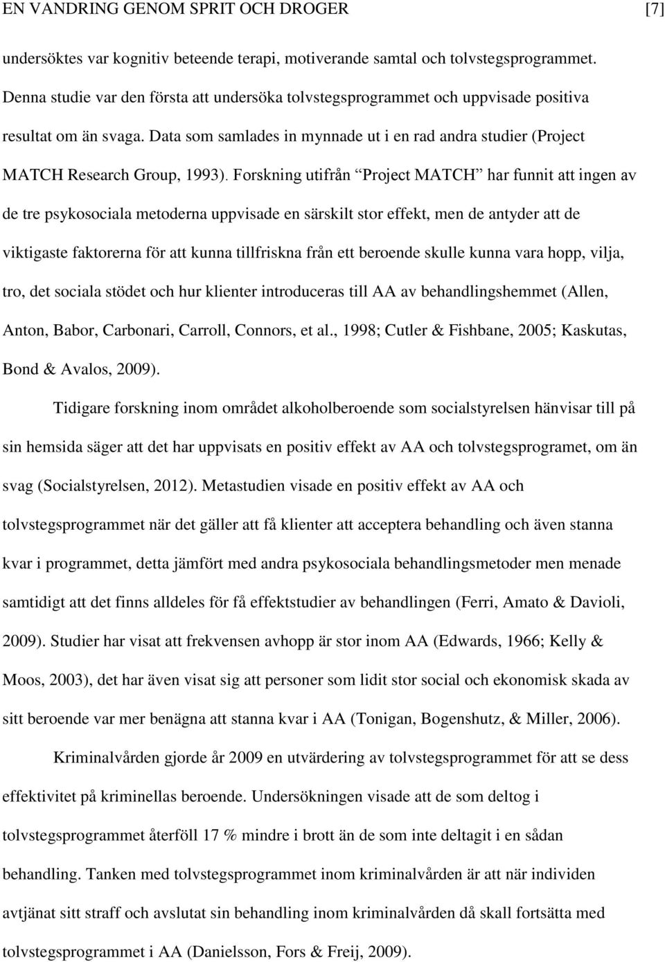 Forskning utifrån Project MATCH har funnit att ingen av de tre psykosociala metoderna uppvisade en särskilt stor effekt, men de antyder att de viktigaste faktorerna för att kunna tillfriskna från ett