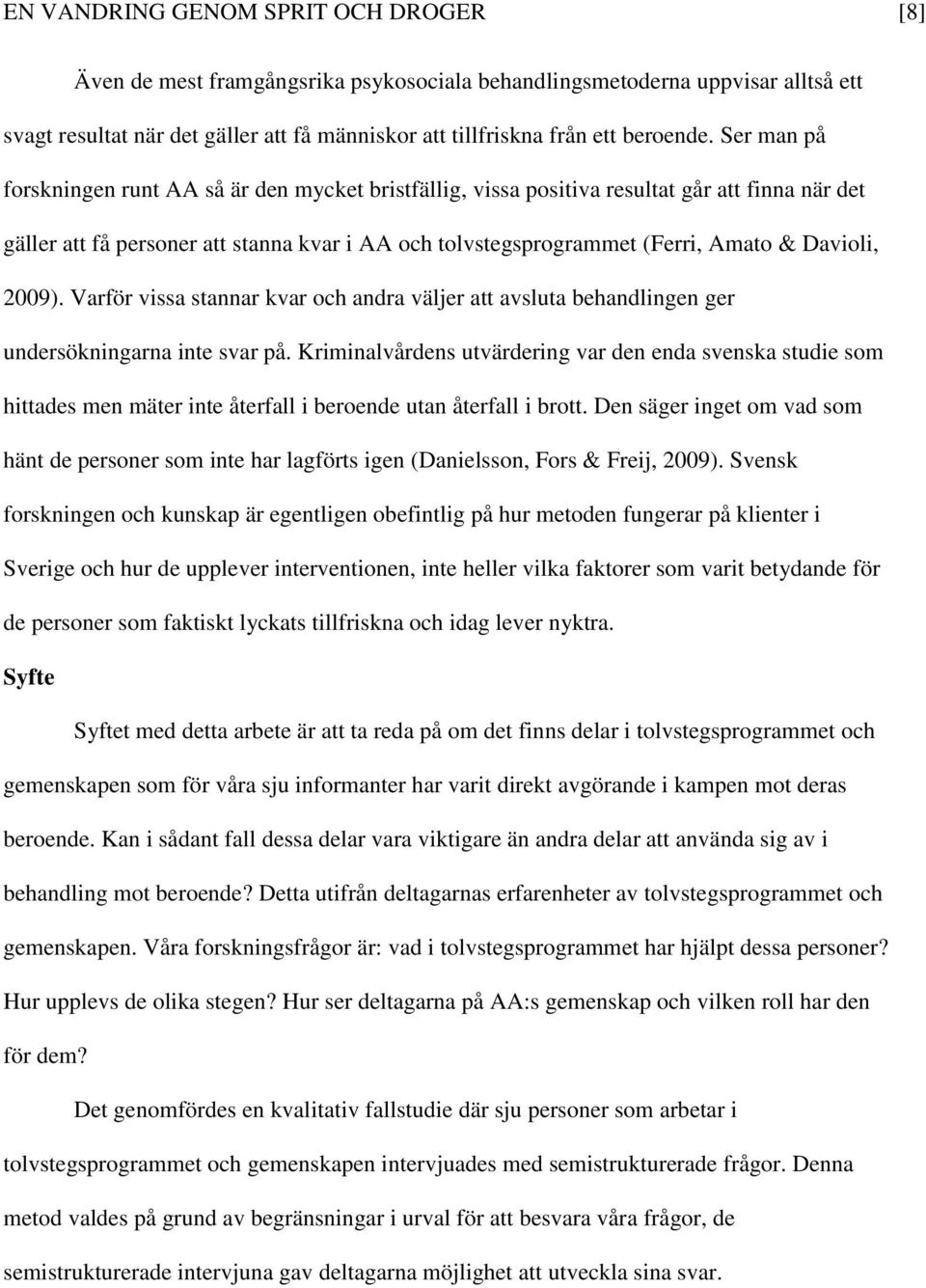 Ser man på forskningen runt AA så är den mycket bristfällig, vissa positiva resultat går att finna när det gäller att få personer att stanna kvar i AA och tolvstegsprogrammet (Ferri, Amato & Davioli,