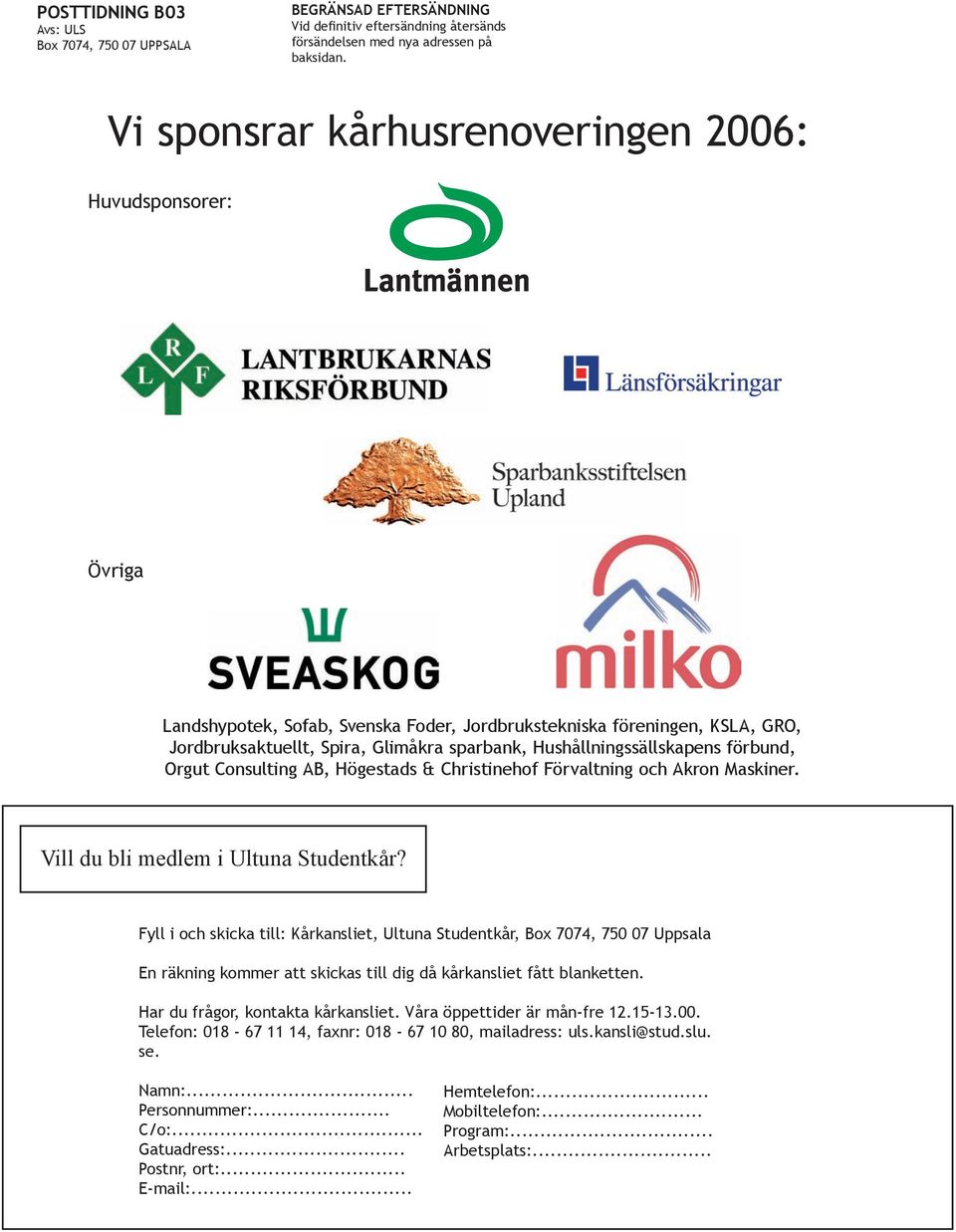 Hushållningssällskapens förbund, Orgut Consulting AB, Högestads & Christinehof Förvaltning och Akron Maskiner. Vill du bli medlem i Ultuna Studentkår?