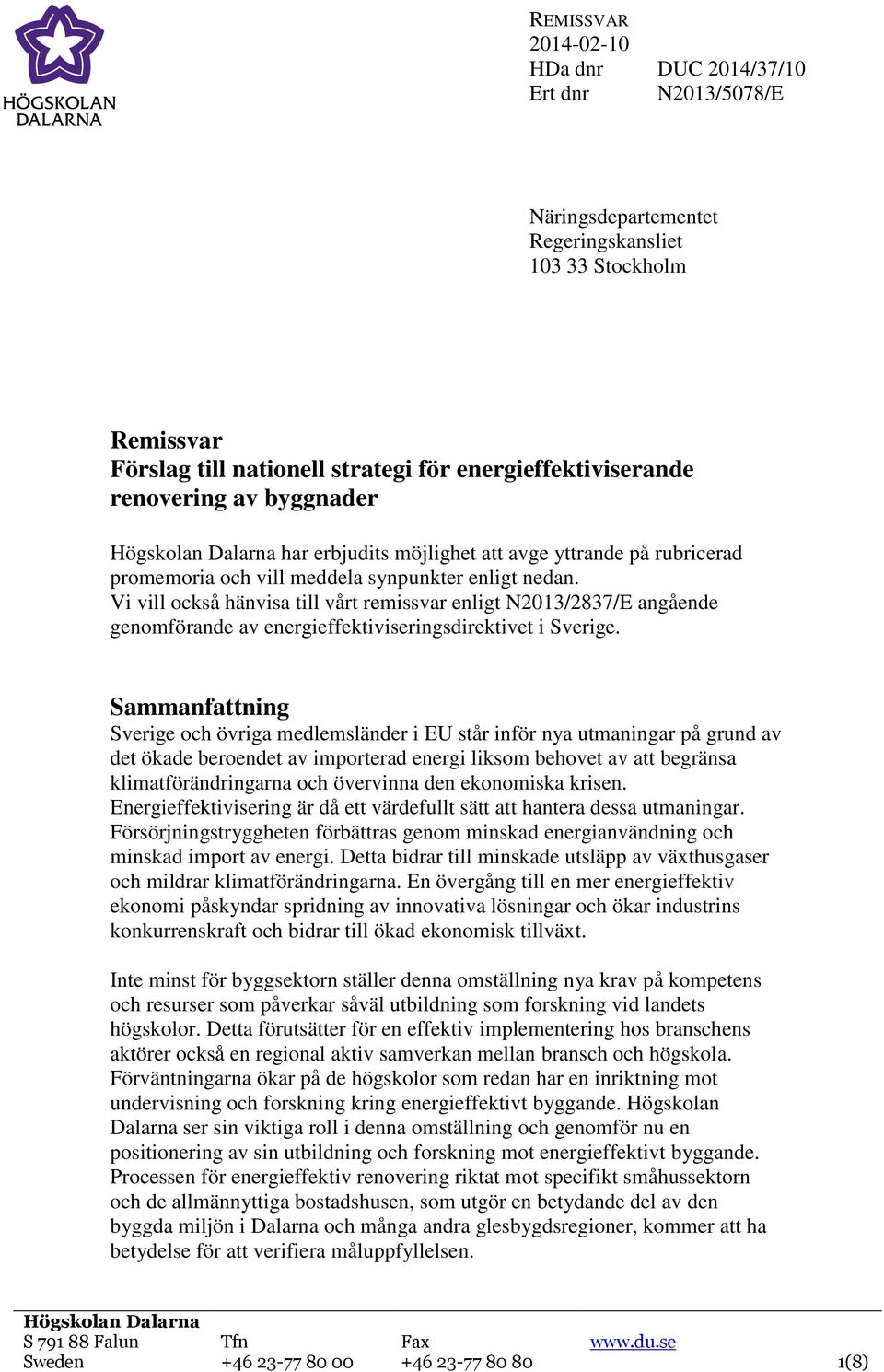 Vi vill också hänvisa till vårt remissvar enligt N2013/2837/E angående genomförande av energieffektiviseringsdirektivet i Sverige.