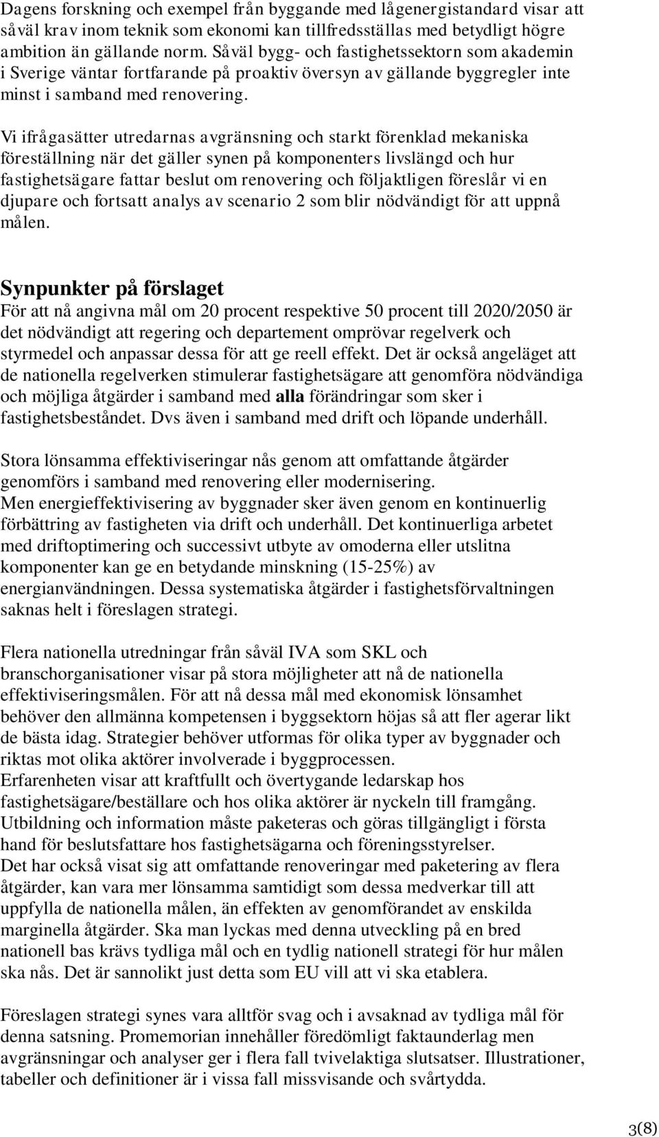 Vi ifrågasätter utredarnas avgränsning och starkt förenklad mekaniska föreställning när det gäller synen på komponenters livslängd och hur fastighetsägare fattar beslut om renovering och följaktligen