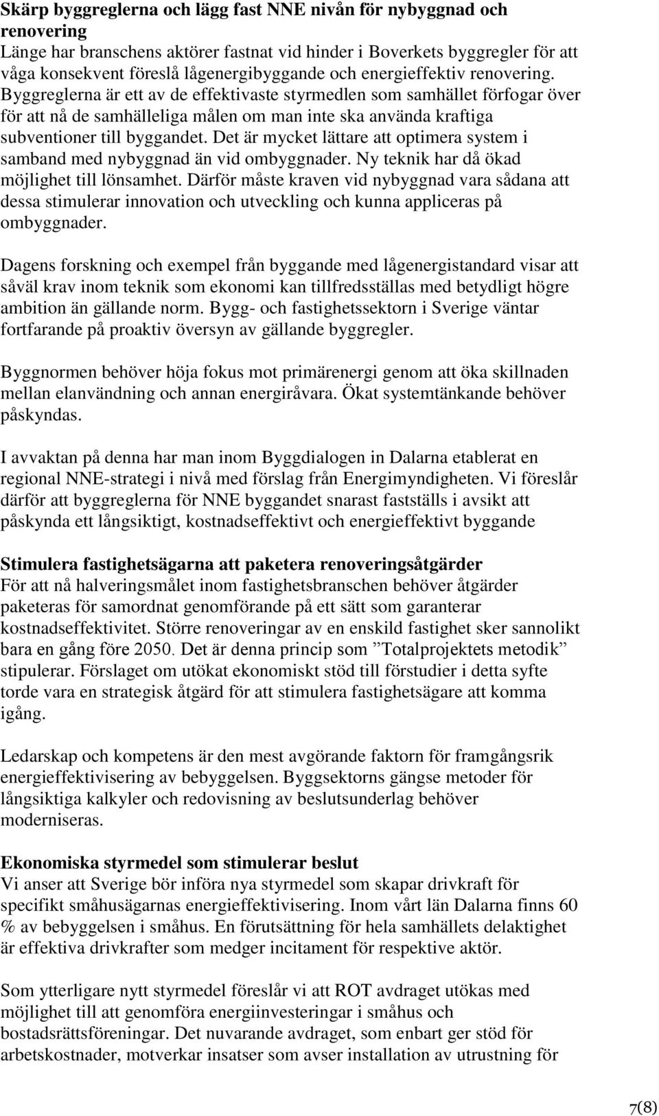 Det är mycket lättare att optimera system i samband med nybyggnad än vid ombyggnader. Ny teknik har då ökad möjlighet till lönsamhet.