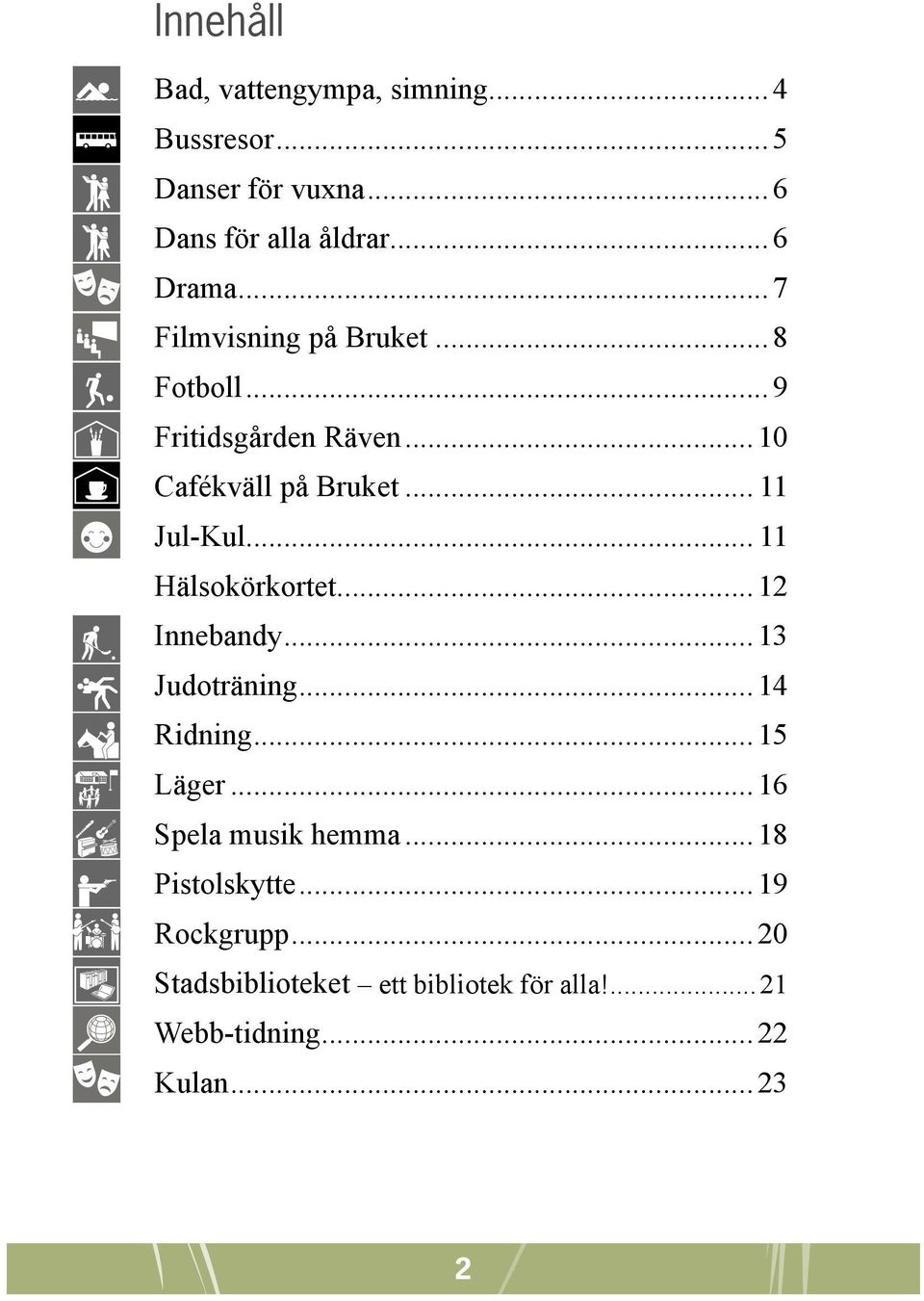 Jul-Kul 11 Hälsokörkortet 12 Innebandy 13 Judoträning 14 Ridning 15 Läger 16 Spela musik