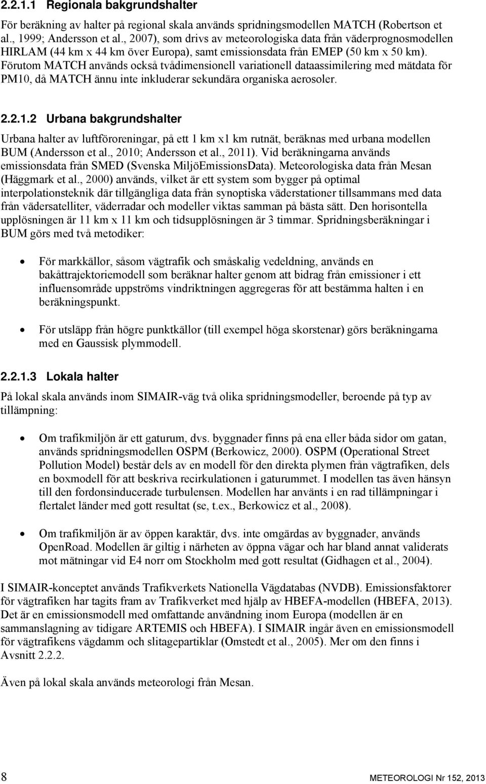 Förutom MATCH används också tvådimensionell variationell dataassimilering med mätdata för PM10