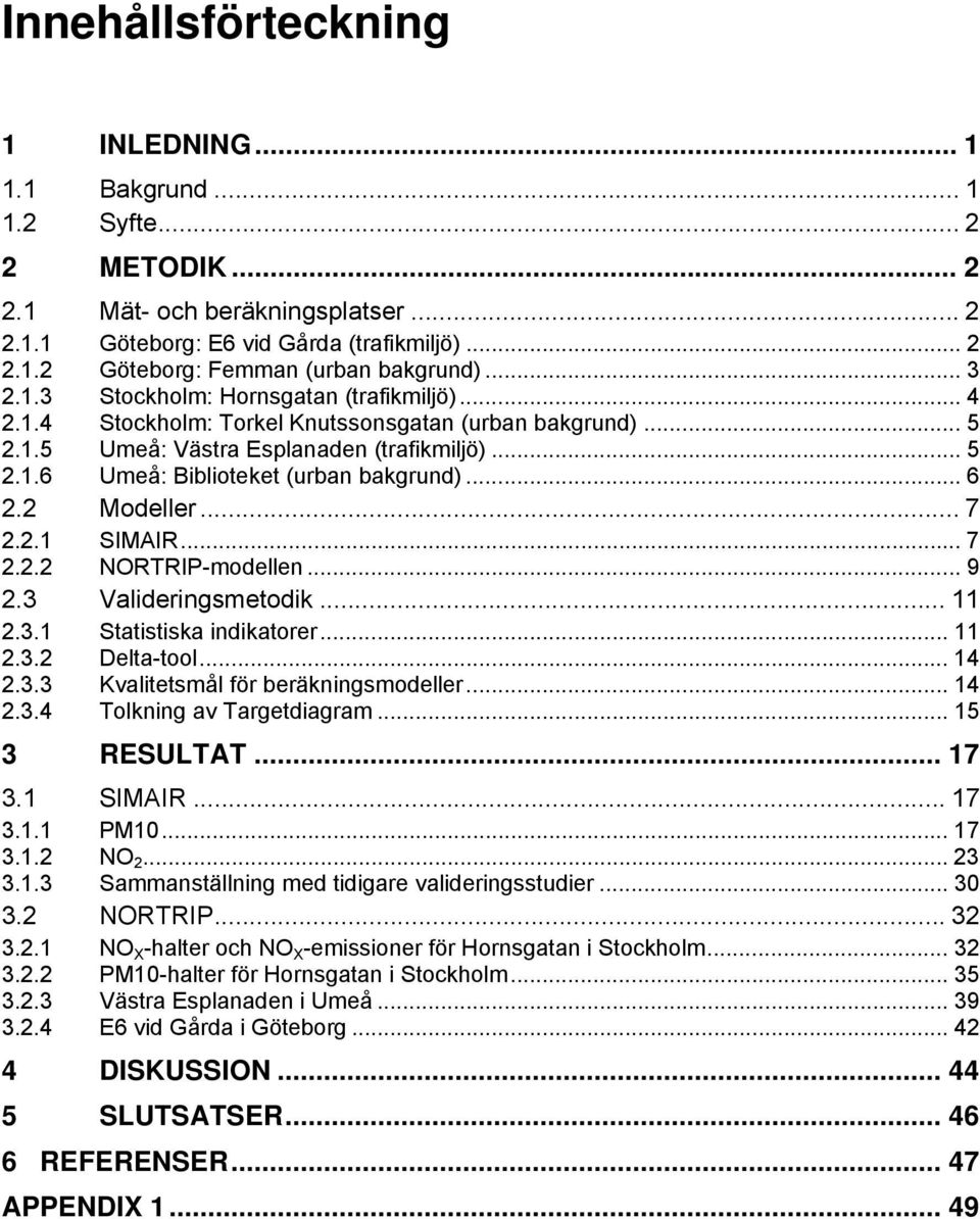 .. 6 2.2 Modeller... 7 2.2.1 SIMAIR... 7 2.2.2 NORTRIP-modellen... 9 2.3 Valideringsmetodik... 11 2.3.1 Statistiska indikatorer... 11 2.3.2 Delta-tool... 14 2.3.3 Kvalitetsmål för beräkningsmodeller.