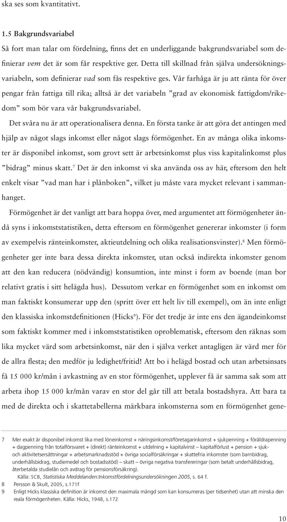 Vår farhåga är ju att ränta för över pengar från fattiga till rika; alltså är det variabeln grad av ekonomisk fattigdom/rikedom som bör vara vår bakgrundsvariabel.