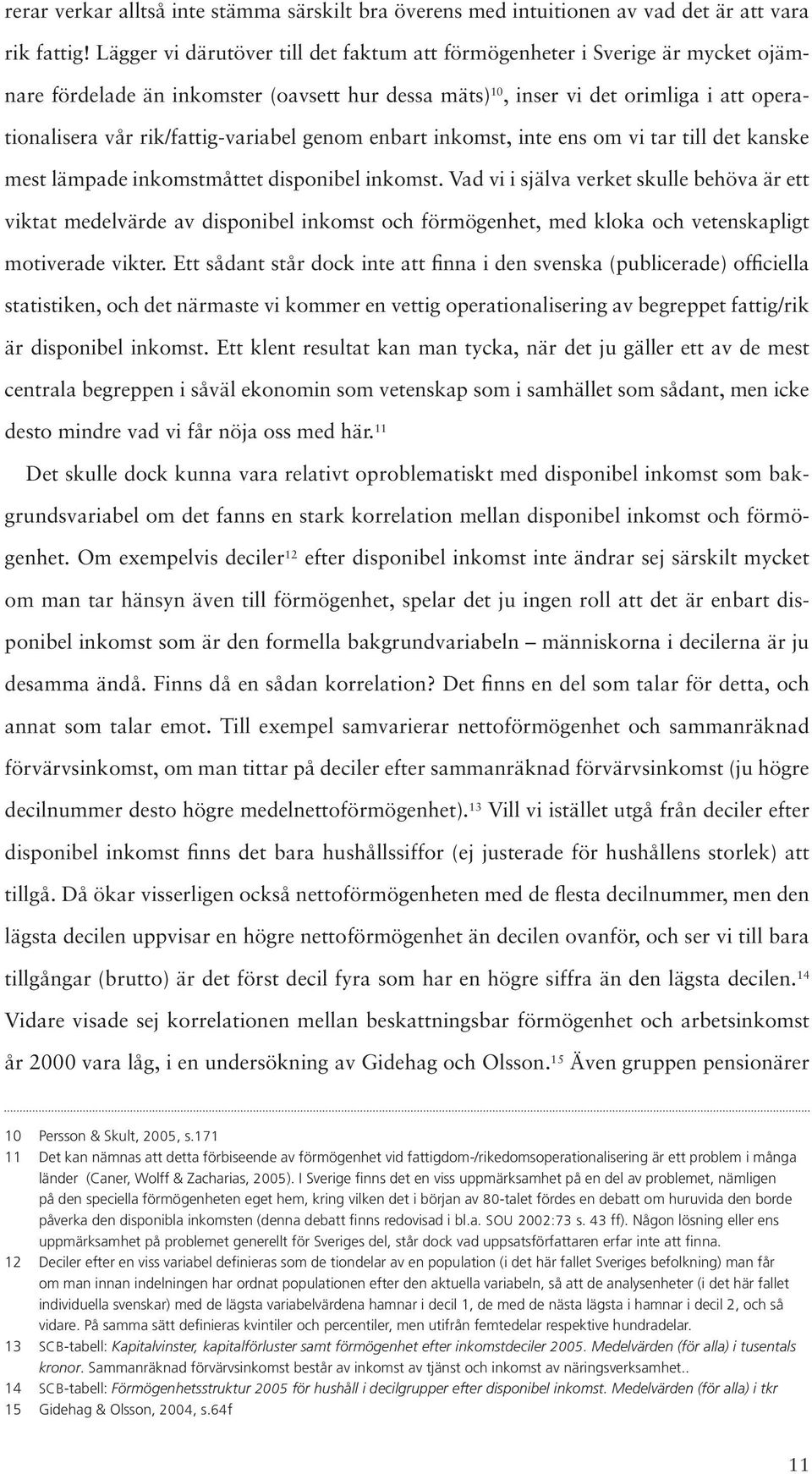 rik/fattig-variabel genom enbart inkomst, inte ens om vi tar till det kanske mest lämpade inkomstmåttet disponibel inkomst.