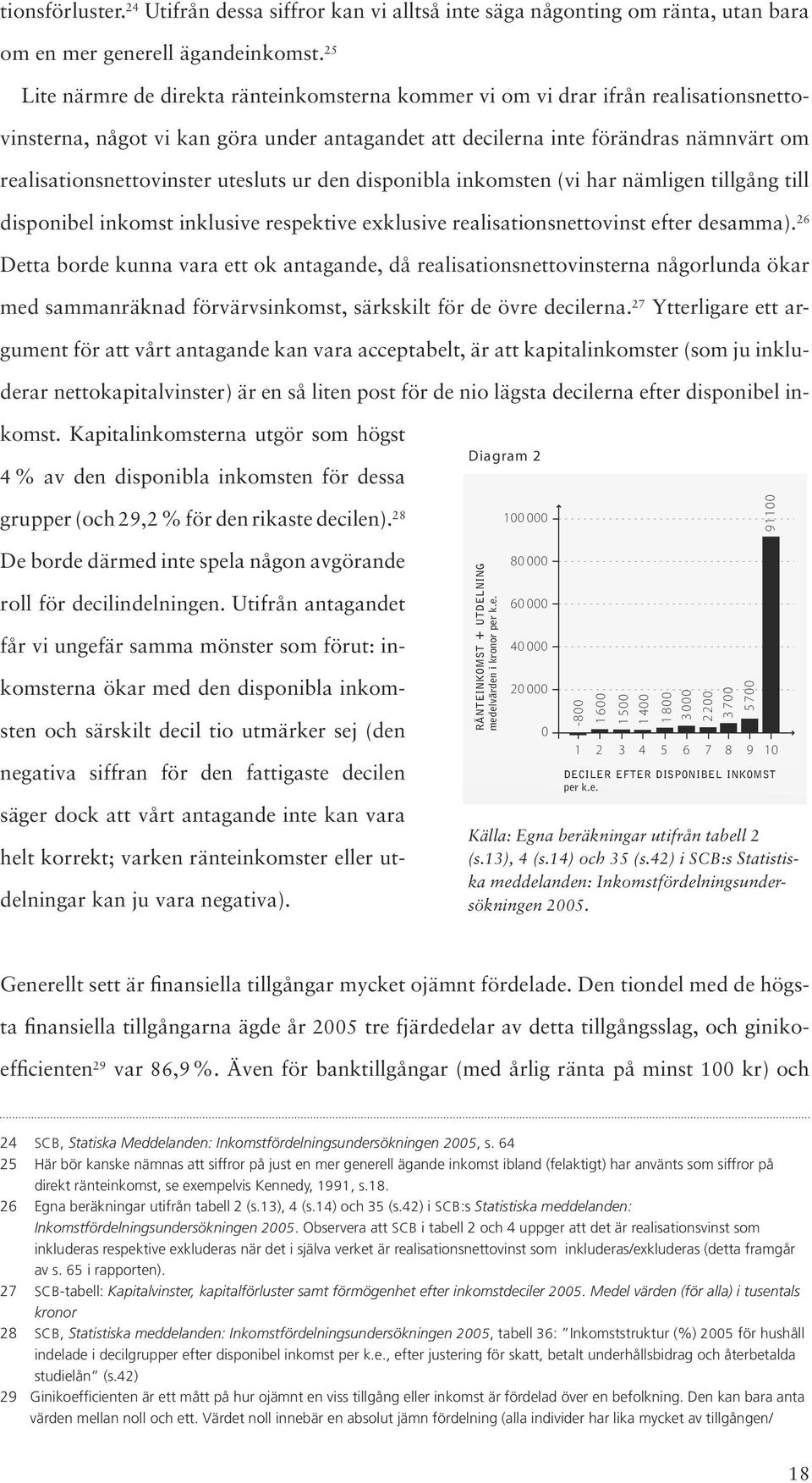 utesluts ur den disponibla inkomsten (vi har nämligen tillgång till disponibel inkomst inklusive respektive exklusive realisationsnettovinst efter desamma).